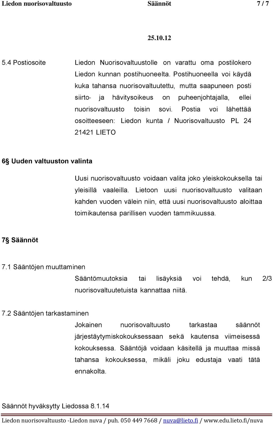 Postia voi lähettää osoitteeseen: Liedon kunta / Nuorisovaltuusto PL 24 21421 LIETO 6 Uuden valtuuston valinta Uusi nuorisovaltuusto voidaan valita joko yleiskokouksella tai yleisillä vaaleilla.