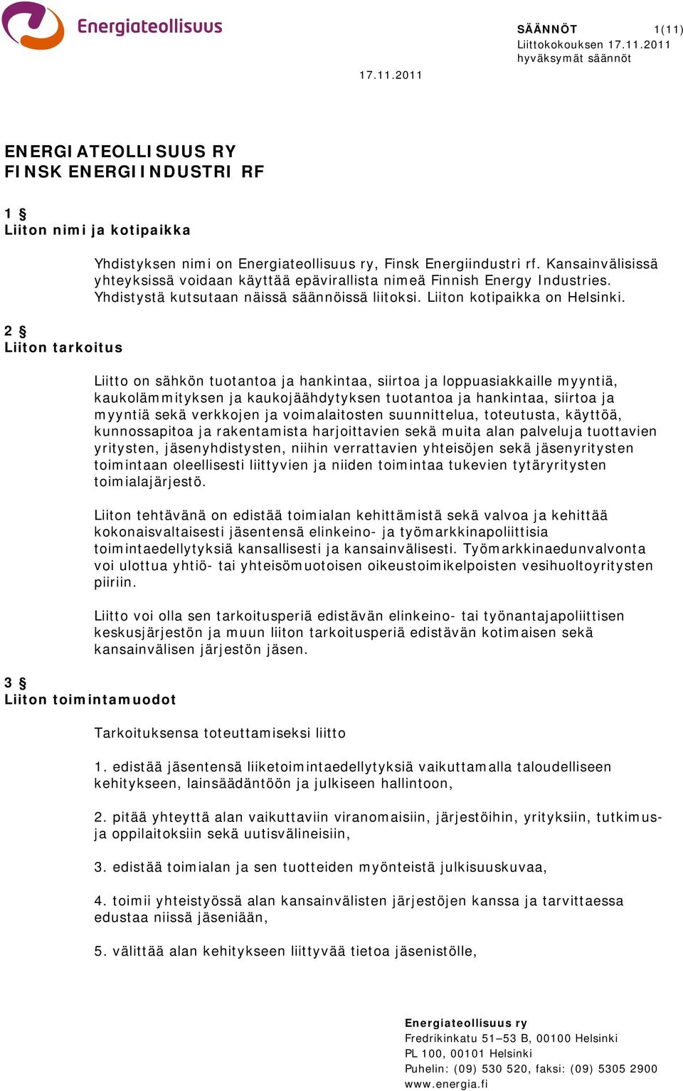 Energiateollisuus ry, Finsk Energiindustri rf. Kansainvälisissä yhteyksissä voidaan käyttää epävirallista nimeä Finnish Energy Industries. Yhdistystä kutsutaan näissä säännöissä liitoksi.