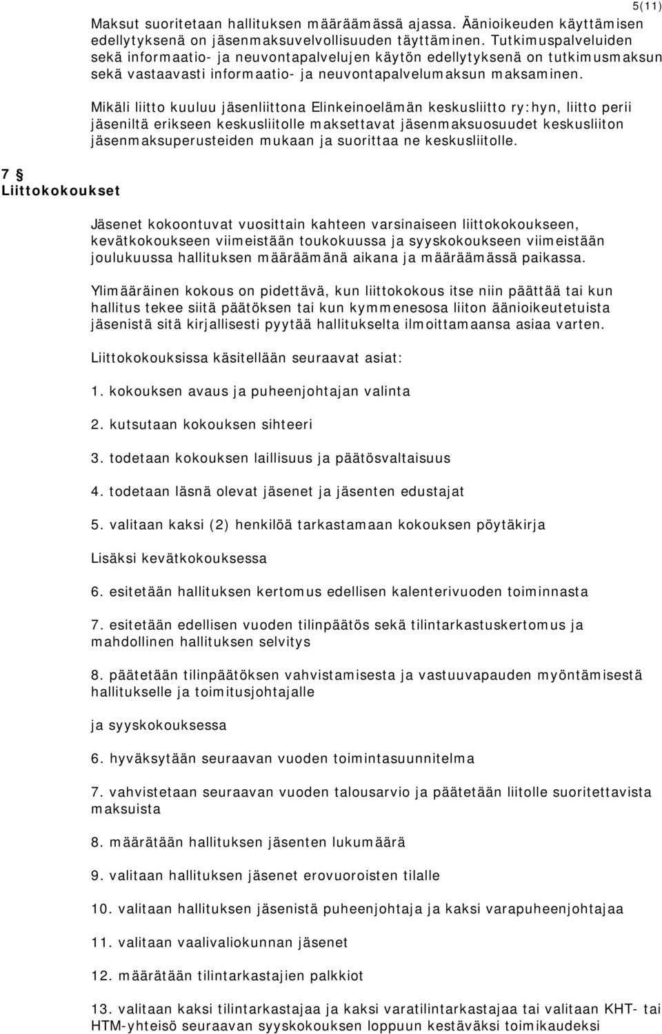 Mikäli liitto kuuluu jäsenliittona Elinkeinoelämän keskusliitto ry:hyn, liitto perii jäseniltä erikseen keskusliitolle maksettavat jäsenmaksuosuudet keskusliiton jäsenmaksuperusteiden mukaan ja