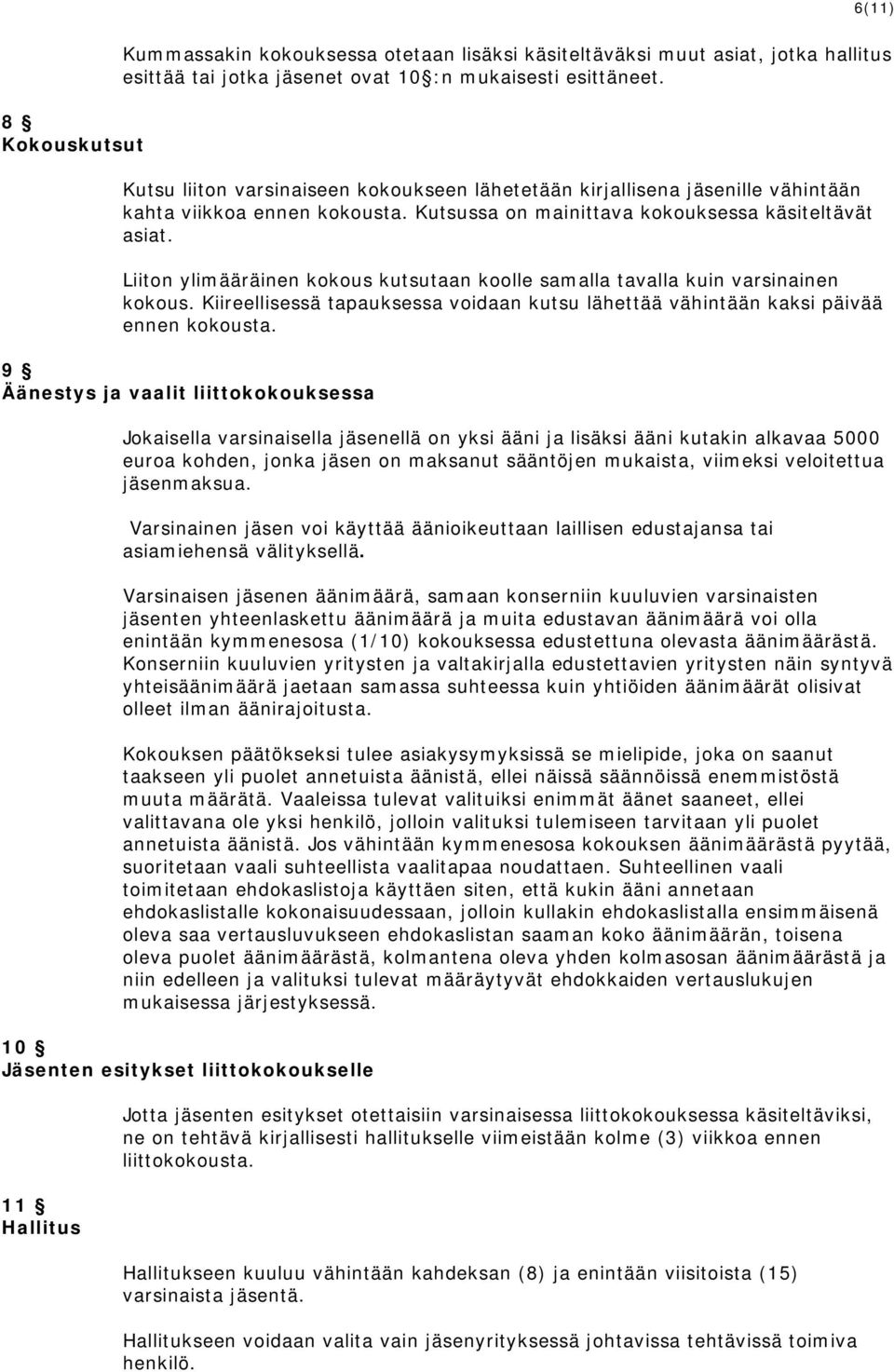 Liiton ylimääräinen kokous kutsutaan koolle samalla tavalla kuin varsinainen kokous. Kiireellisessä tapauksessa voidaan kutsu lähettää vähintään kaksi päivää ennen kokousta.