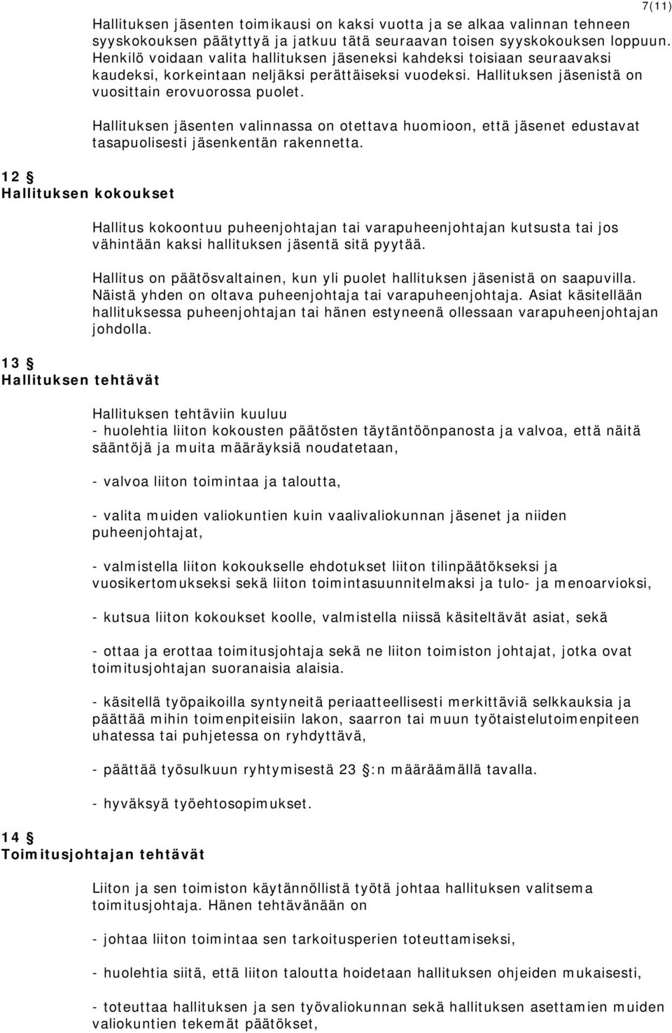 Hallituksen jäsenistä on vuosittain erovuorossa puolet. Hallituksen jäsenten valinnassa on otettava huomioon, että jäsenet edustavat tasapuolisesti jäsenkentän rakennetta.