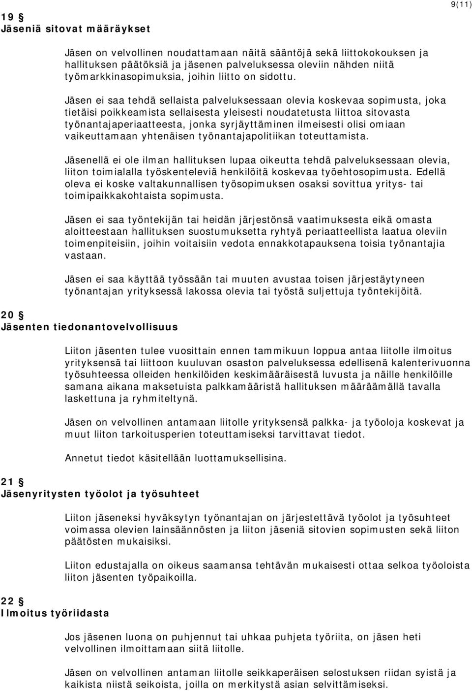 Jäsen ei saa tehdä sellaista palveluksessaan olevia koskevaa sopimusta, joka tietäisi poikkeamista sellaisesta yleisesti noudatetusta liittoa sitovasta työnantajaperiaatteesta, jonka syrjäyttäminen