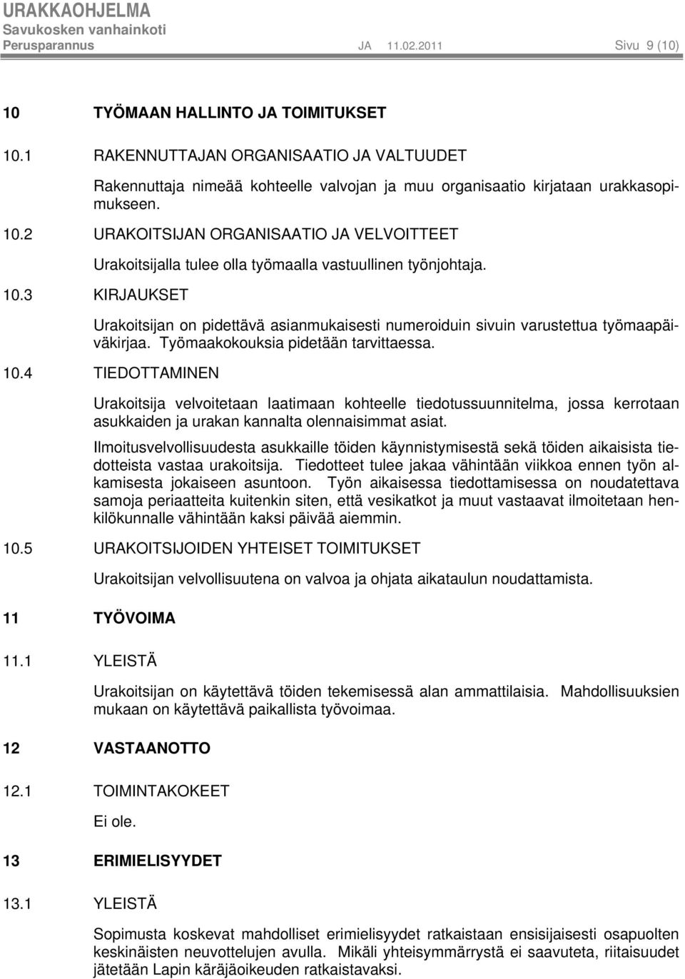 2 URAKOITSIJAN ORGANISAATIO JA VELVOITTEET Urakoitsijalla tulee olla työmaalla vastuullinen työnjohtaja. 10.