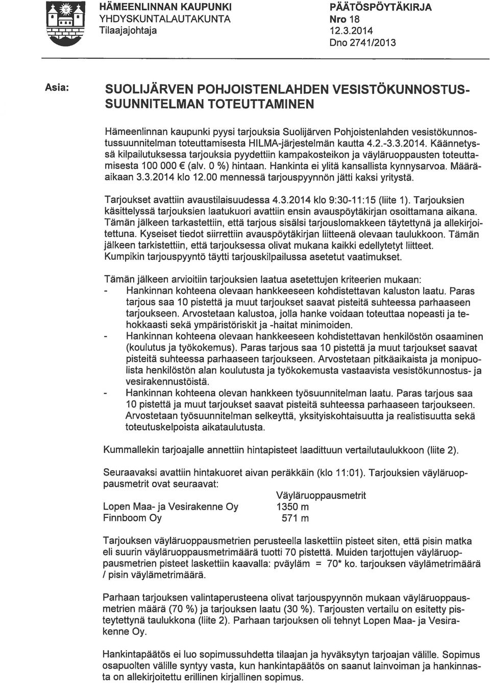 toteuttamisesta HILMA-järjestelmän kautta 4.2.-3.3.2014. Käännetys sä kilpailutuksessa tarjouksia pyydettiin kampakosteikon ja väyläruoppausten toteutta misesta 100 000 (alv. 0 %) hintaan.