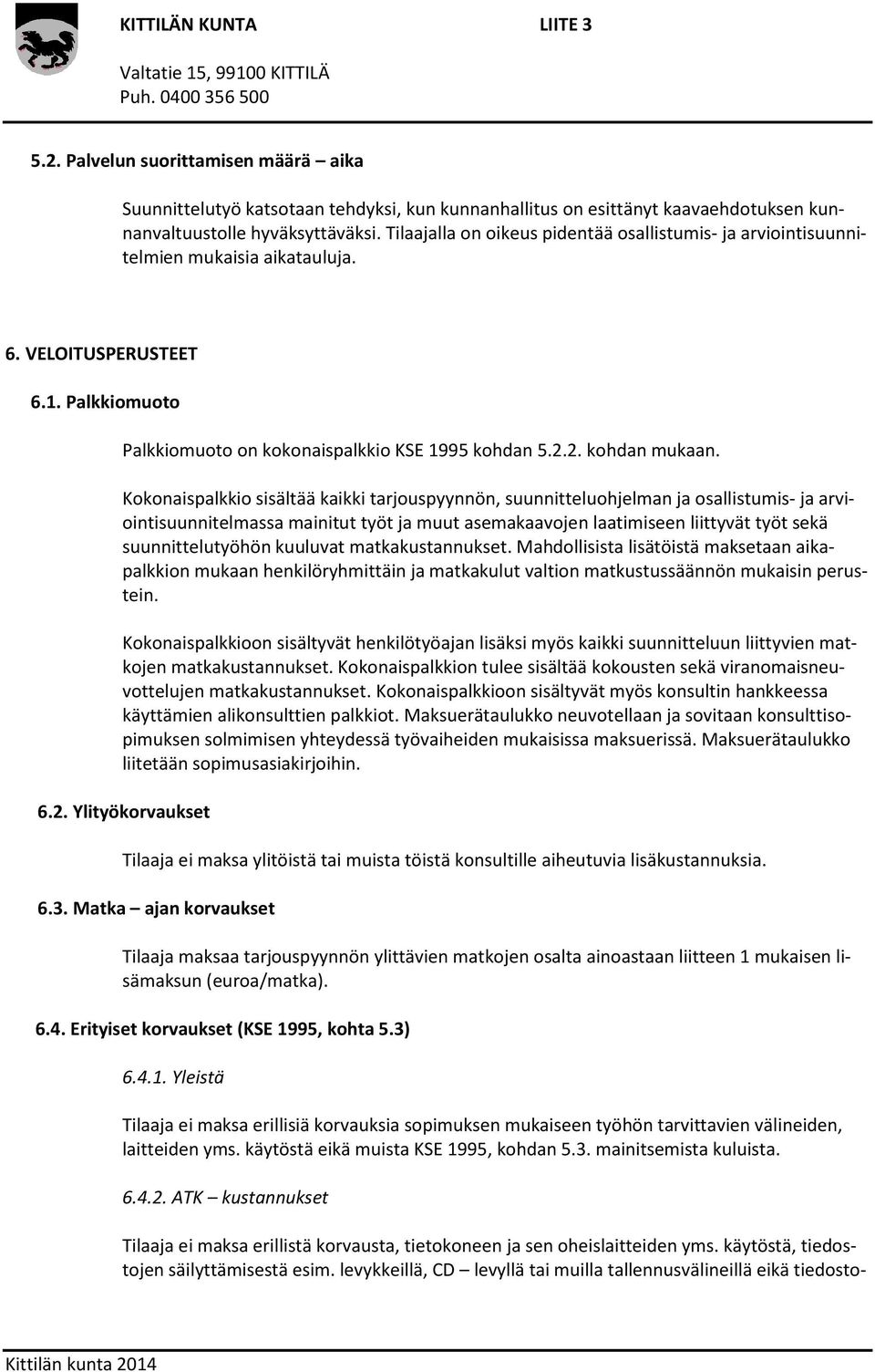 Kokonaispalkkio sisältää kaikki tarjouspyynnön, suunnitteluohjelman ja osallistumis- ja arviointisuunnitelmassa mainitut työt ja muut asemakaavojen laatimiseen liittyvät työt sekä suunnittelutyöhön