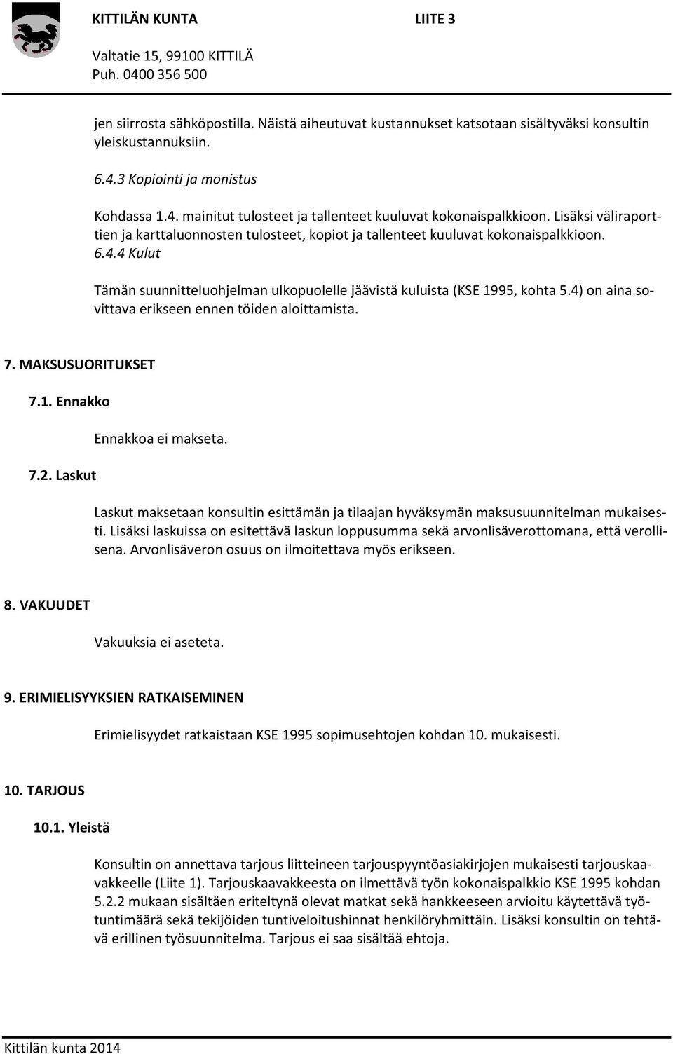 4) on aina sovittava erikseen ennen töiden aloittamista. 7. MAKSUSUORITUKSET 7.1. Ennakko 7.2. Laskut Ennakkoa ei makseta.