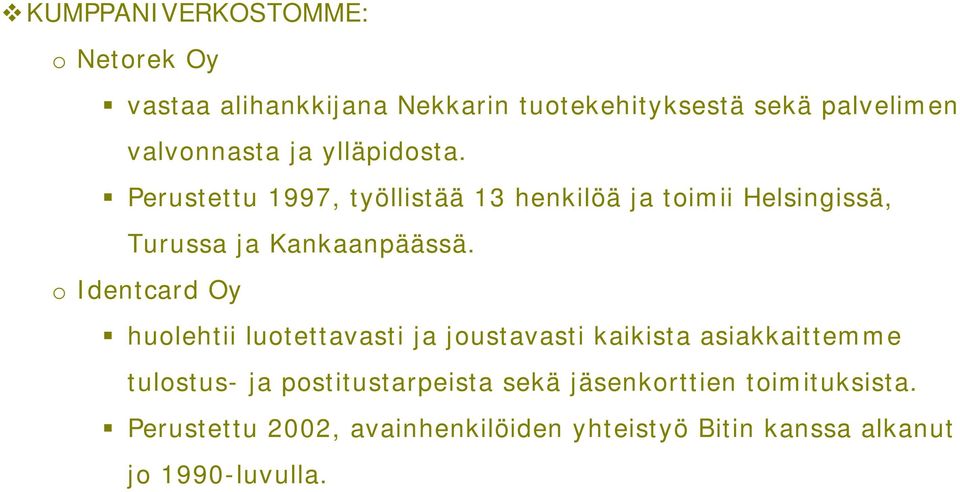 " Perustettu 1997, työllistää 13 henkilöä ja toimii Helsingissä, Turussa ja Kankaanpäässä.