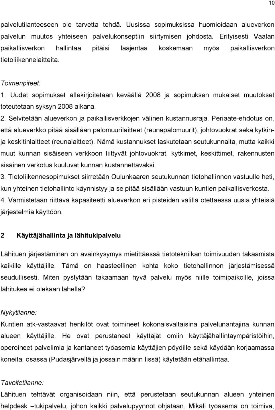 Uudet sopimukset allekirjoitetaan keväällä 2008 ja sopimuksen mukaiset muutokset toteutetaan syksyn 2008 aikana. 2. Selvitetään alueverkon ja paikallisverkkojen välinen kustannusraja.