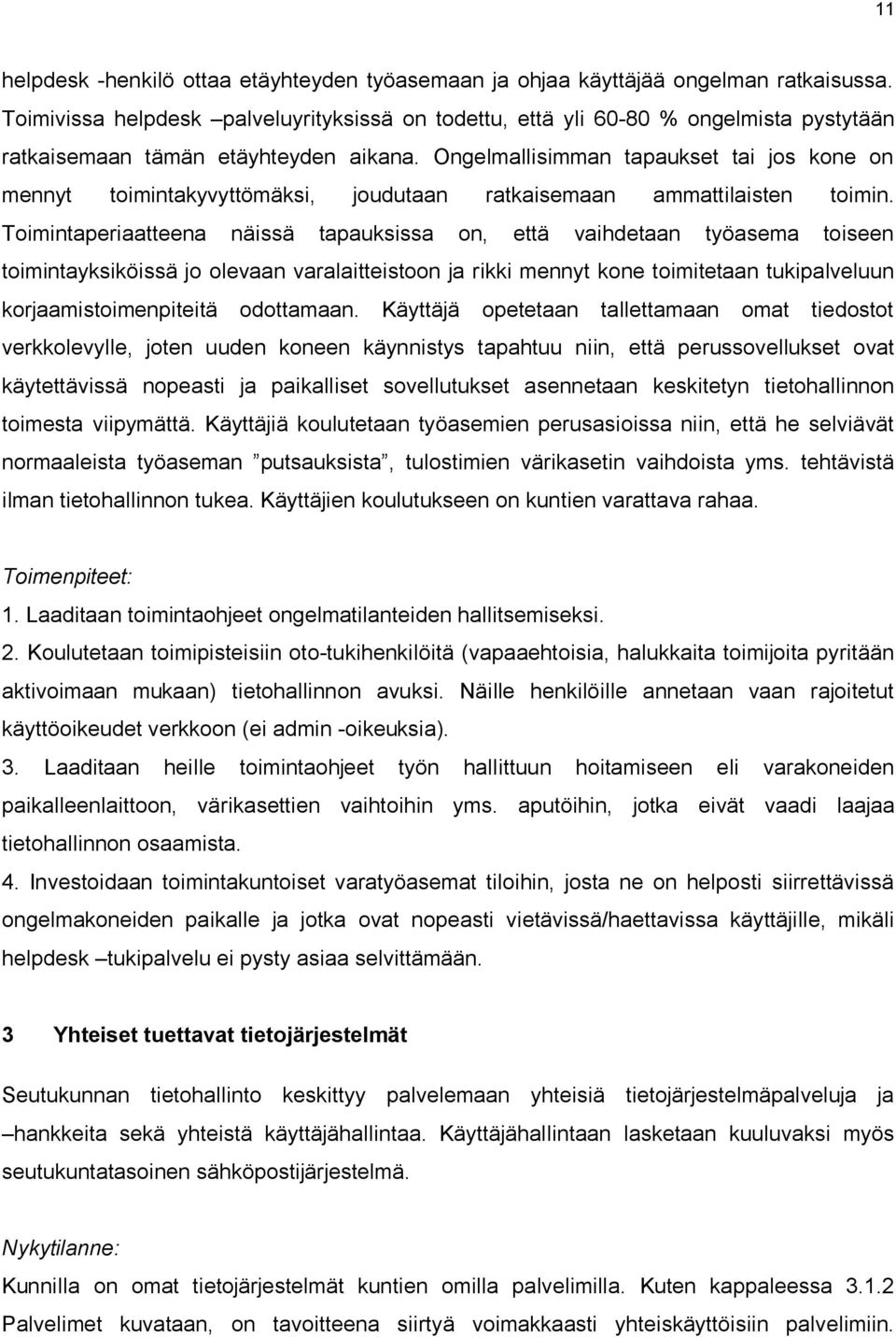 Ongelmallisimman tapaukset tai jos kone on mennyt toimintakyvyttömäksi, joudutaan ratkaisemaan ammattilaisten toimin.