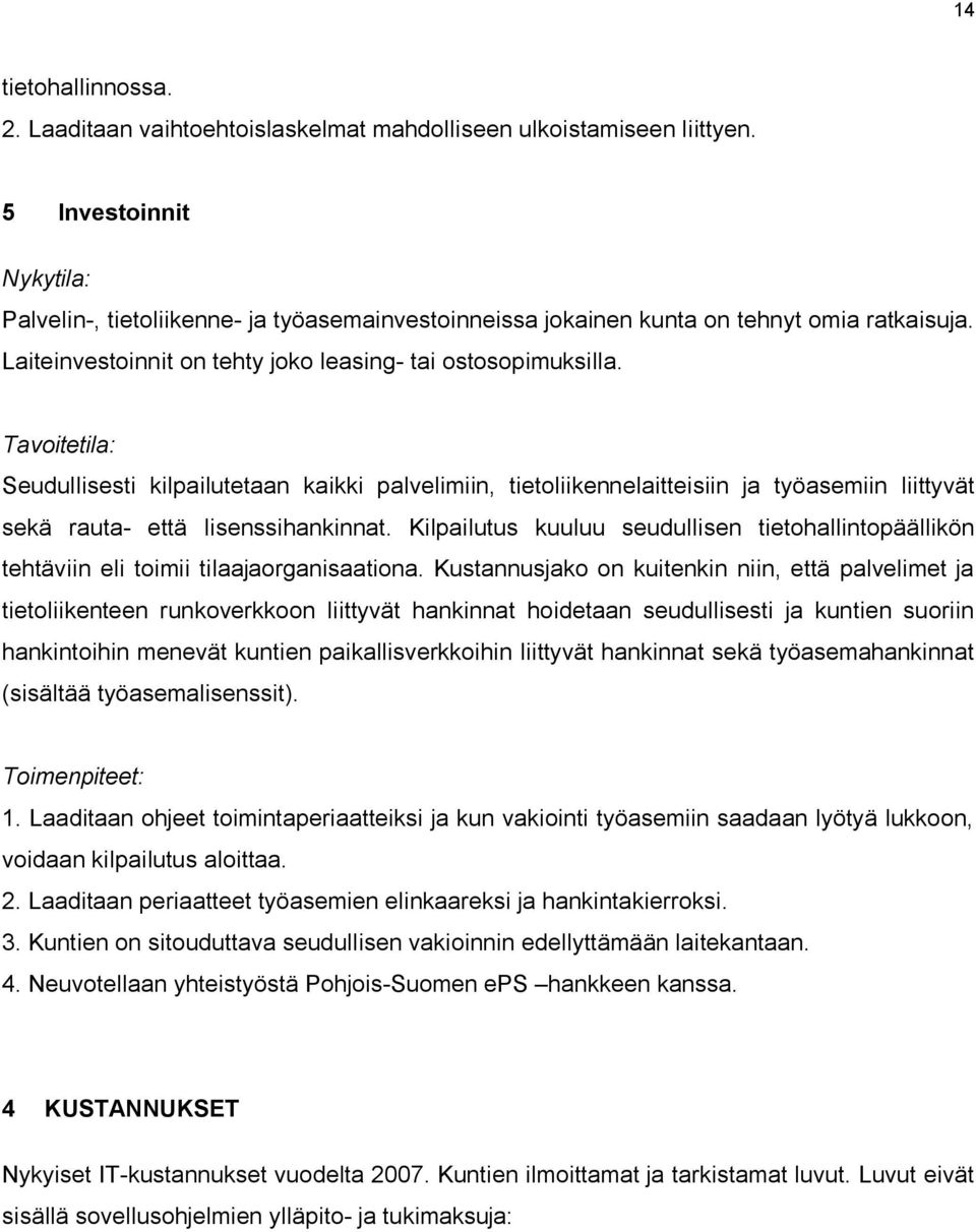 Tavoitetila: Seudullisesti kilpailutetaan kaikki palvelimiin, tietoliikennelaitteisiin ja työasemiin liittyvät sekä rauta- että lisenssihankinnat.