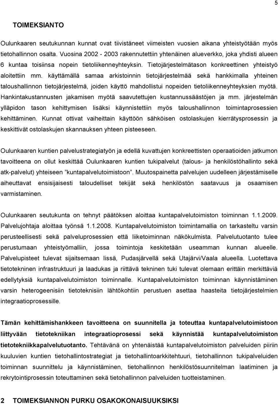 käyttämällä samaa arkistoinnin tietojärjestelmää sekä hankkimalla yhteinen taloushallinnon tietojärjestelmä, joiden käyttö mahdollistui nopeiden tietoliikenneyhteyksien myötä.