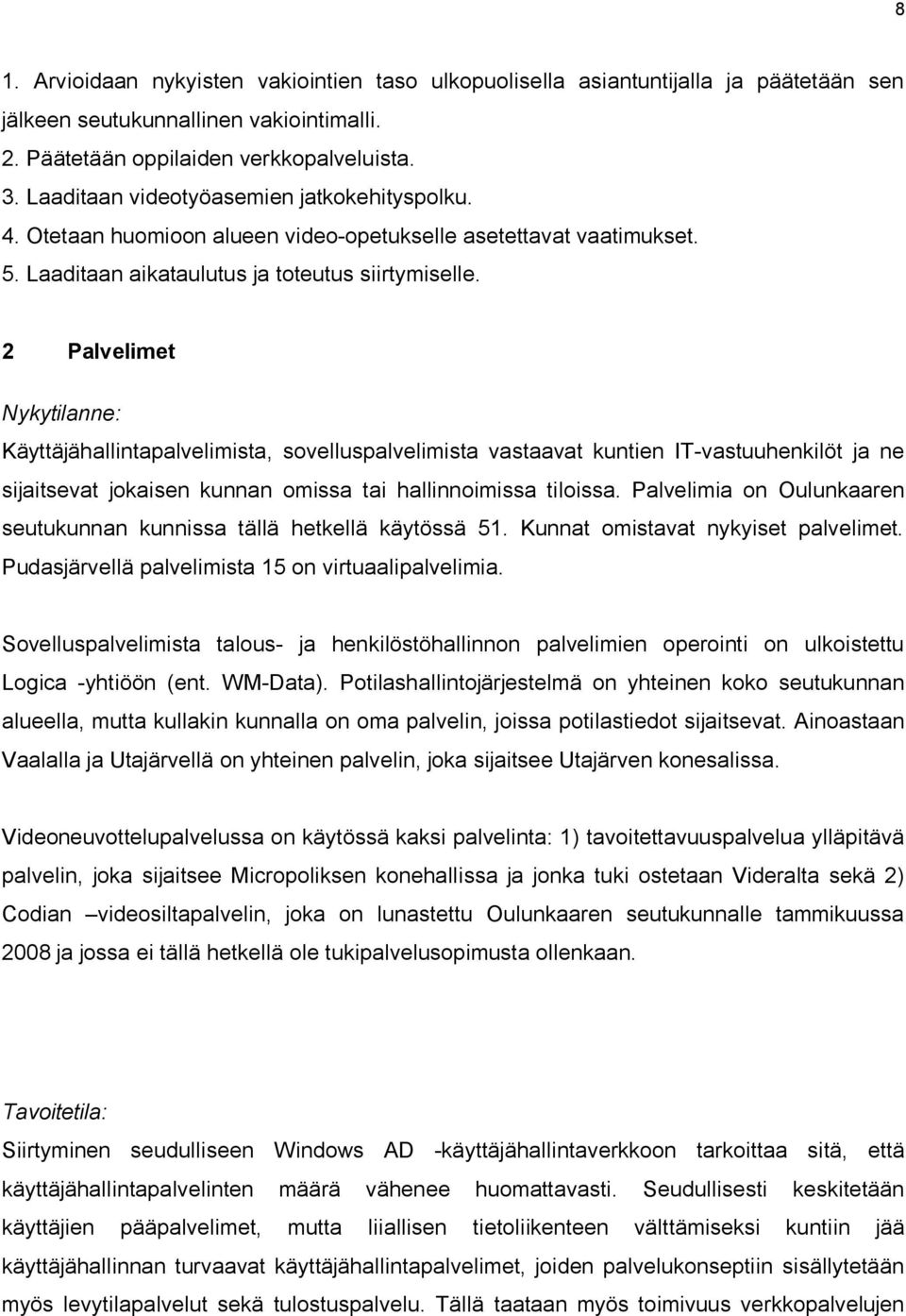 2 Palvelimet Nykytilanne: Käyttäjähallintapalvelimista, sovelluspalvelimista vastaavat kuntien IT-vastuuhenkilöt ja ne sijaitsevat jokaisen kunnan omissa tai hallinnoimissa tiloissa.