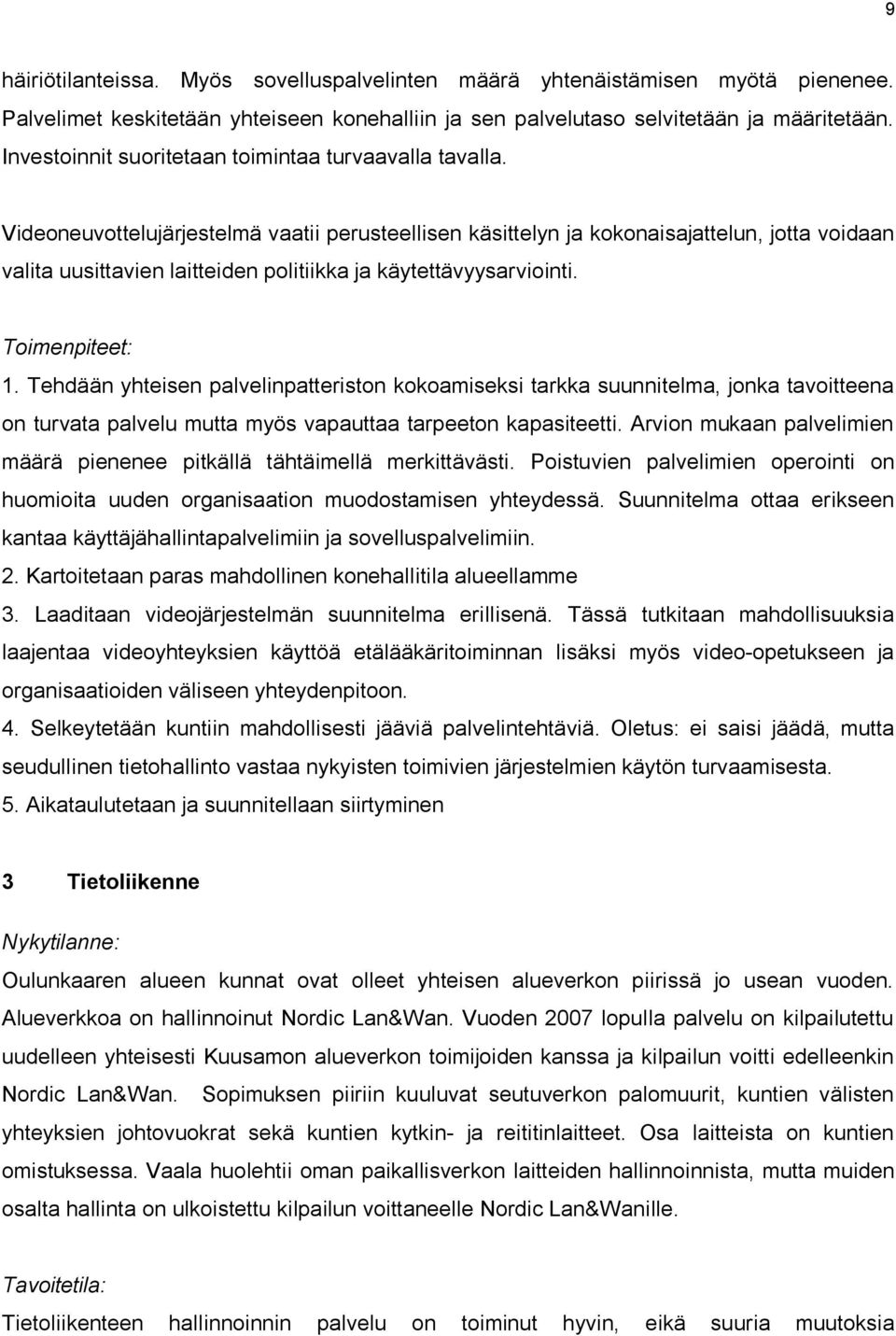 Videoneuvottelujärjestelmä vaatii perusteellisen käsittelyn ja kokonaisajattelun, jotta voidaan valita uusittavien laitteiden politiikka ja käytettävyysarviointi. Toimenpiteet: 1.