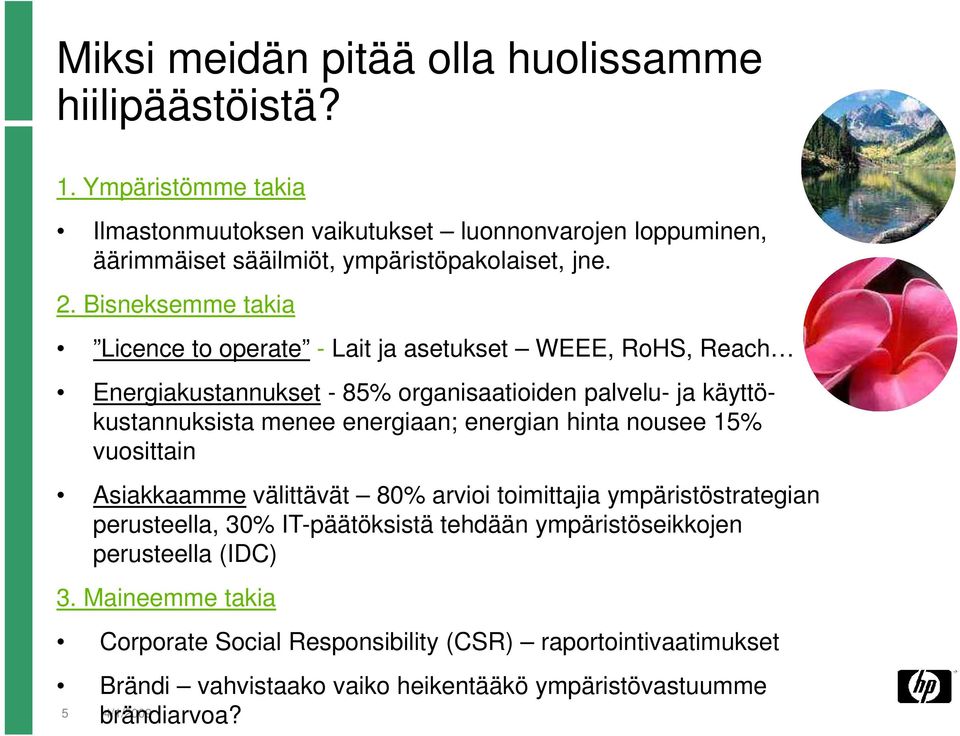 Bisneksemme takia Licence to operate - Lait ja asetukset WEEE, RoHS, Reach Energiakustannukset - 85% organisaatioiden palvelu- ja käyttökustannuksista menee energiaan;