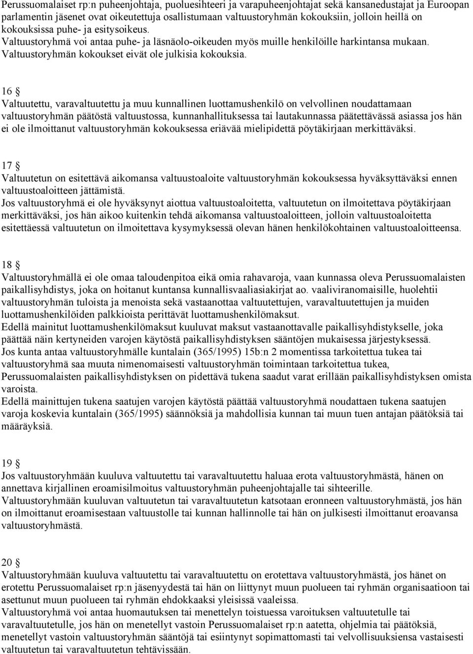 16 Valtuutettu, varavaltuutettu ja muu kunnallinen luottamushenkilö on velvollinen noudattamaan valtuustoryhmän päätöstä valtuustossa, kunnanhallituksessa tai lautakunnassa päätettävässä asiassa jos