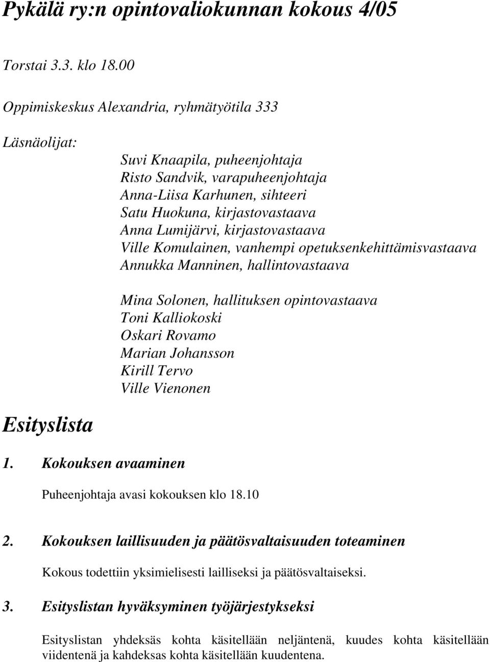 kirjastovastaava Ville Komulainen, vanhempi opetuksenkehittämisvastaava Annukka Manninen, hallintovastaava Mina Solonen, hallituksen opintovastaava Toni Kalliokoski Oskari Rovamo Marian Johansson