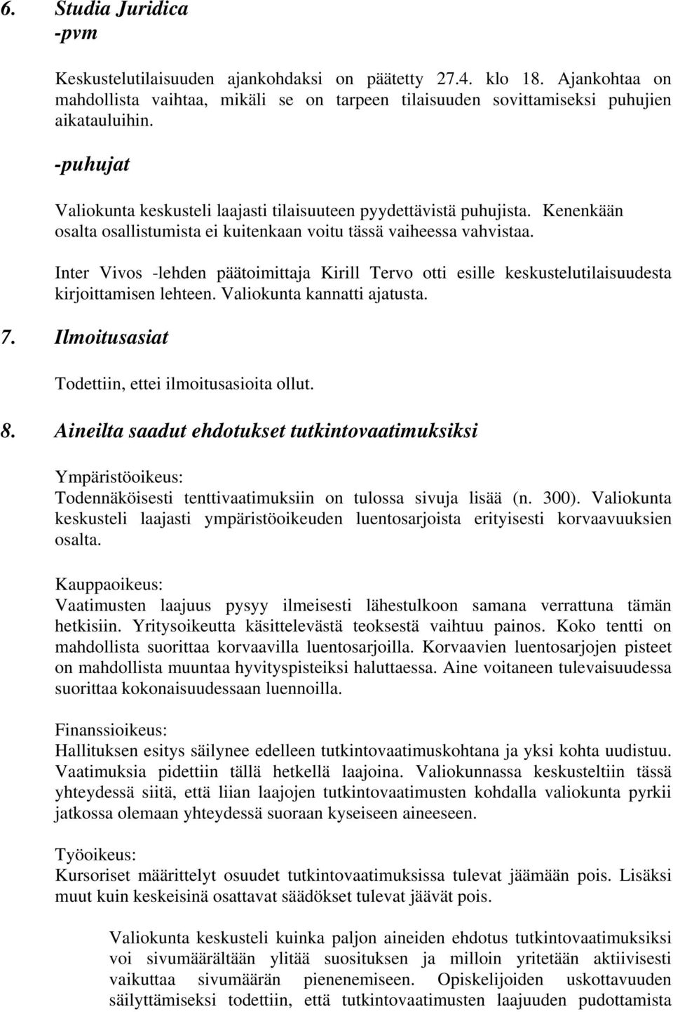 Inter Vivos -lehden päätoimittaja Kirill Tervo otti esille keskustelutilaisuudesta kirjoittamisen lehteen. Valiokunta kannatti ajatusta. 7. Ilmoitusasiat Todettiin, ettei ilmoitusasioita ollut. 8.