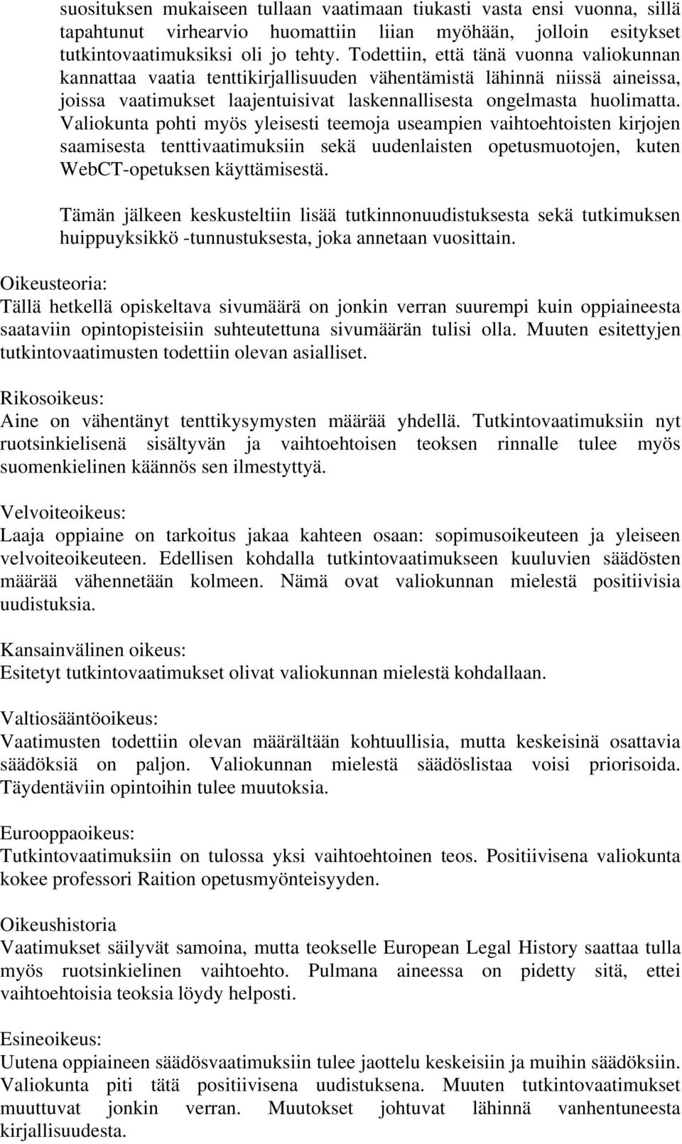 Valiokunta pohti myös yleisesti teemoja useampien vaihtoehtoisten kirjojen saamisesta tenttivaatimuksiin sekä uudenlaisten opetusmuotojen, kuten WebCT-opetuksen käyttämisestä.