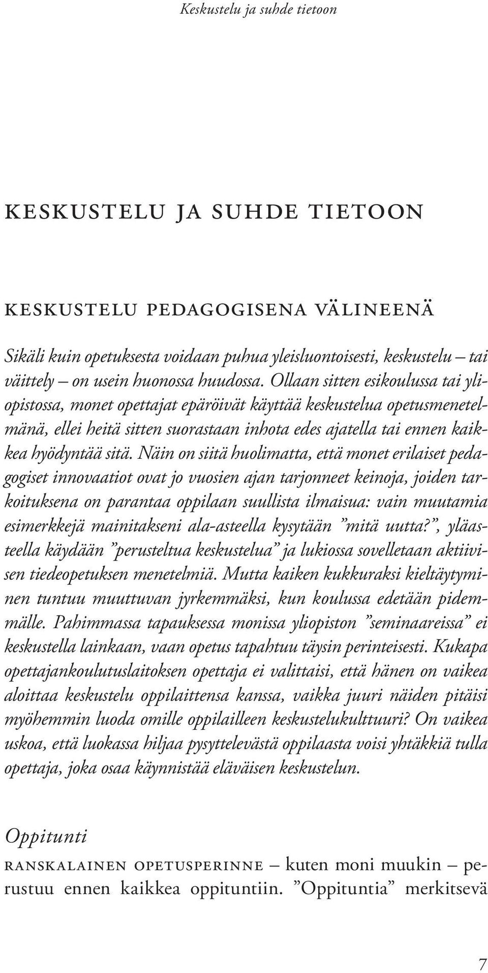 Näin on siitä huolimatta, että monet erilaiset pedagogiset innovaatiot ovat jo vuosien ajan tarjonneet keinoja, joiden tarkoituksena on parantaa oppilaan suullista ilmaisua: vain muutamia esimerkkejä