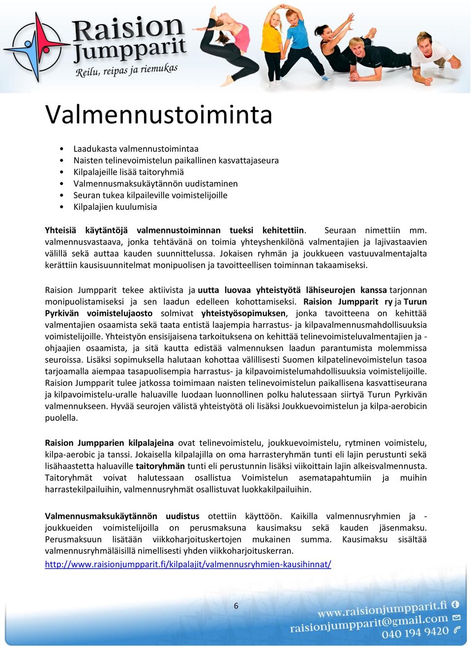 valmennusvastaava, jonka tehtävänä on toimia yhteyshenkilönä valmentajien ja lajivastaavien välillä sekä auttaa kauden suunnittelussa.