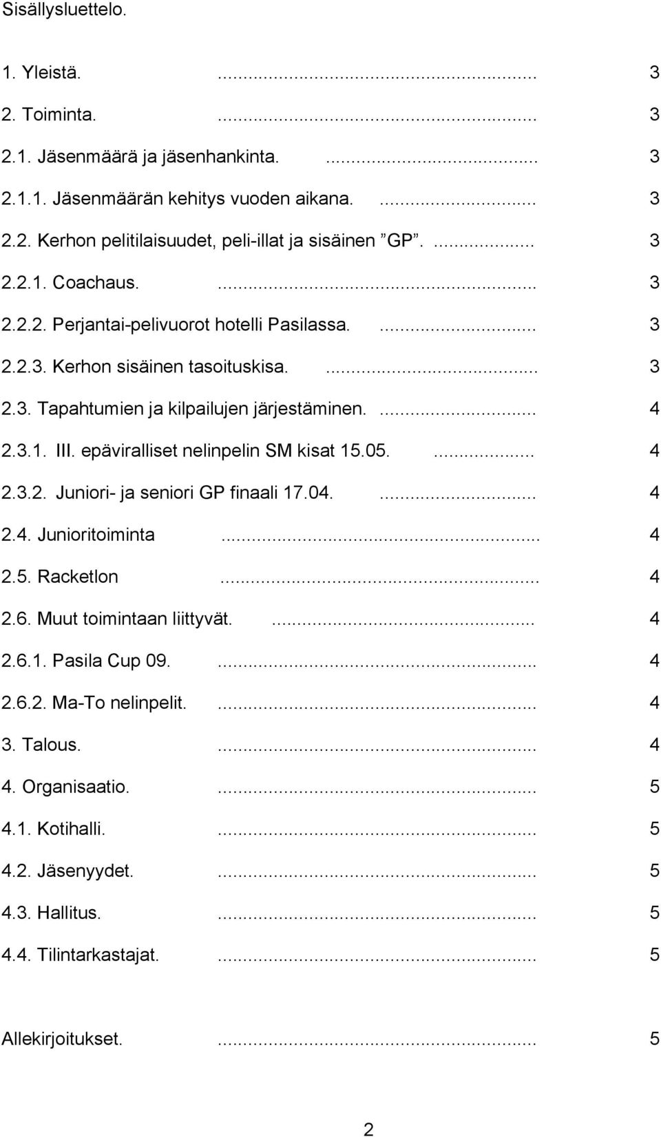 epäviralliset nelinpelin SM kisat 15.05.... 4 2.3.2. Juniori- ja seniori GP finaali 17.04.... 4 2.4. Junioritoiminta... 4 2.5. Racketlon... 4 2.6. Muut toimintaan liittyvät.... 4 2.6.1. Pasila Cup 09.