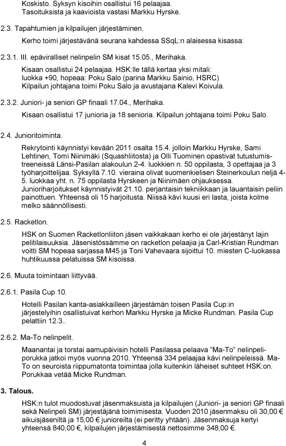 HSK:lle tällä kertaa yksi mitali: luokka +90, hopeaa: Poku Salo (parina Markku Sainio, HSRC) Kilpailun johtajana toimi Poku Salo ja avustajana Kalevi Koivula. 2.3.2. Juniori- ja seniori GP finaali 17.