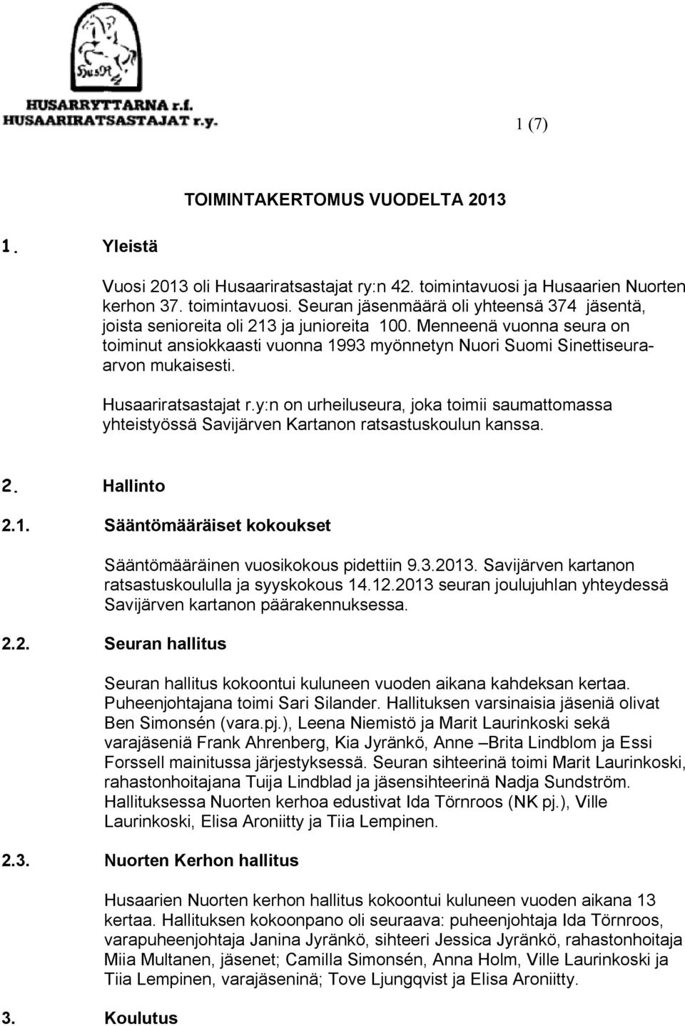 y:n on urheiluseura, joka toimii saumattomassa yhteistyössä Savijärven Kartanon ratsastuskoulun kanssa. 2. Hallinto 2.1. Sääntömääräiset kokoukset Sääntömääräinen vuosikokous pidettiin 9.3.2013.