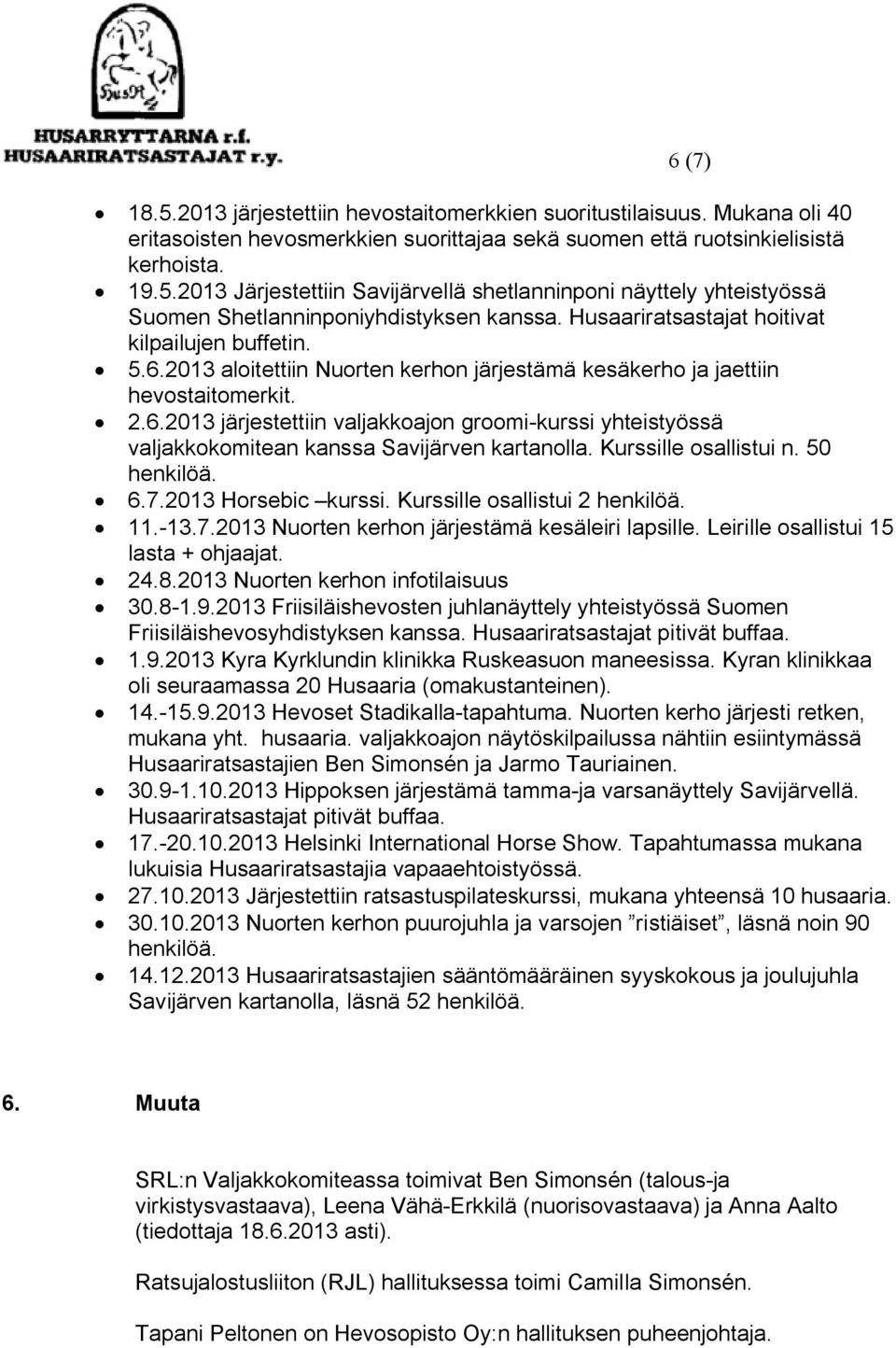 Kurssille osallistui n. 50 henkilöä. 6.7.2013 Horsebic kurssi. Kurssille osallistui 2 henkilöä. 11.-13.7.2013 Nuorten kerhon järjestämä kesäleiri lapsille. Leirille osallistui 15 lasta + ohjaajat. 24.