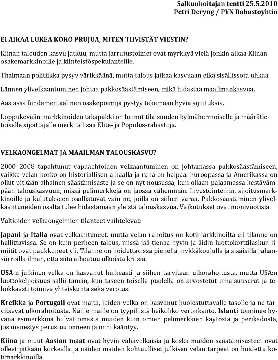 Thaimaan politiikka pysyy värikkäänä, mutta talous jatkaa kasvuaan eikä sisällissota uhkaa. Lännen ylivelkaantuminen johtaa pakkosäästämiseen, mikä hidastaa maailmankasvua.