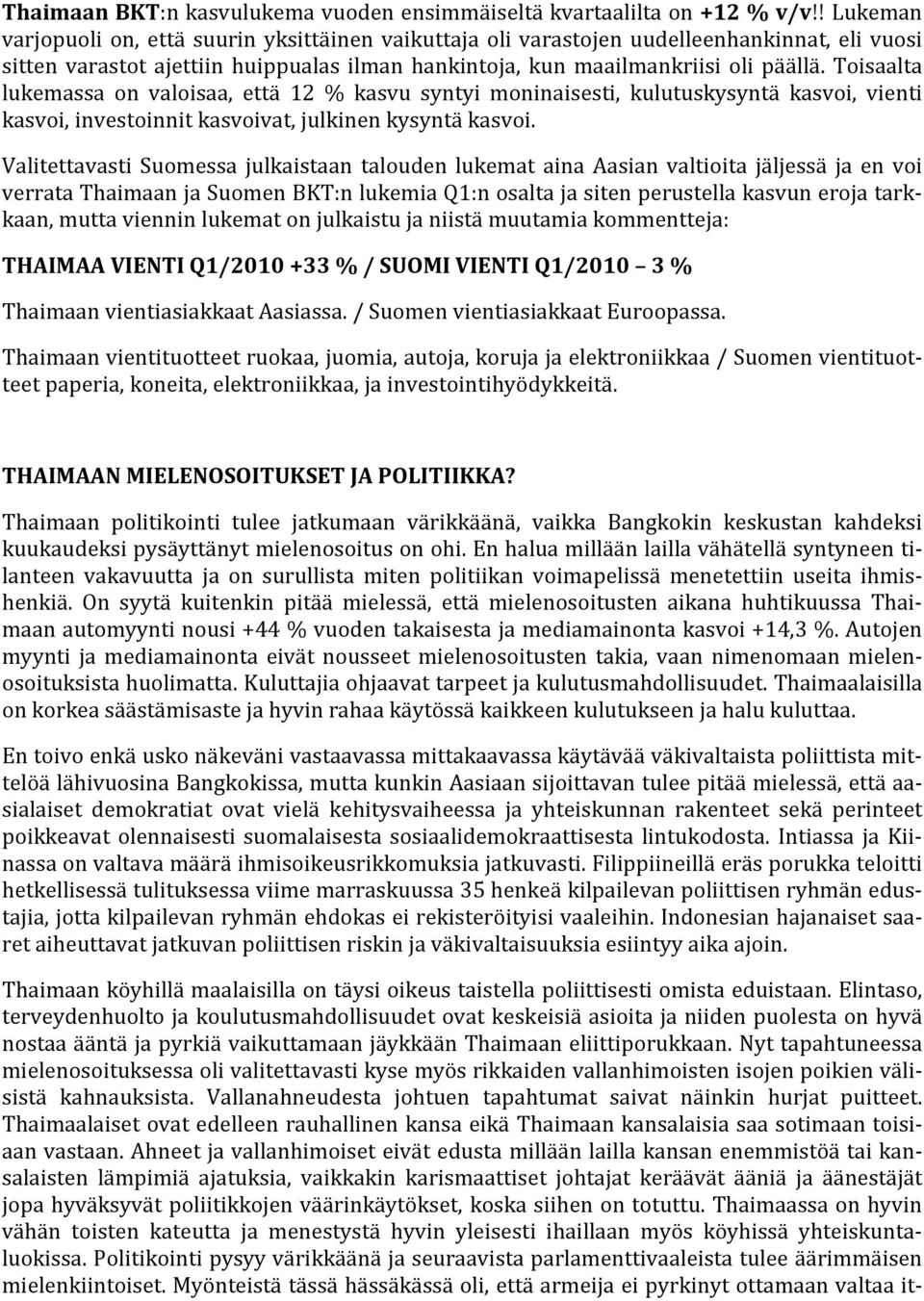 Toisaalta lukemassa on valoisaa, että 12 % kasvu syntyi moninaisesti, kulutuskysyntä kasvoi, vienti kasvoi, investoinnit kasvoivat, julkinen kysyntä kasvoi.