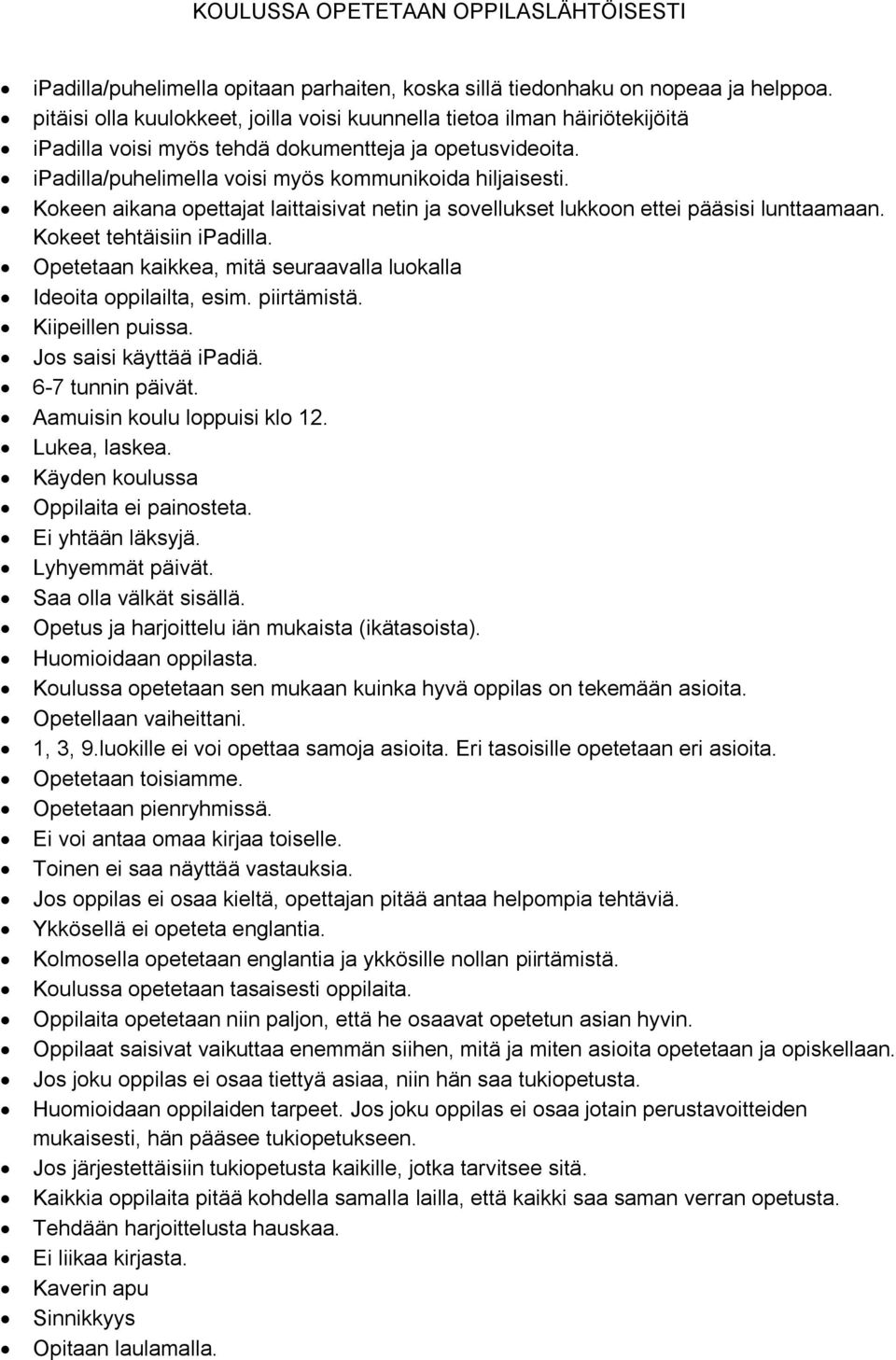 Kokeen aikana opettajat laittaisivat netin ja sovellukset lukkoon ettei pääsisi lunttaamaan. Kokeet tehtäisiin ipadilla. Opetetaan kaikkea, mitä seuraavalla luokalla Ideoita oppilailta, esim.