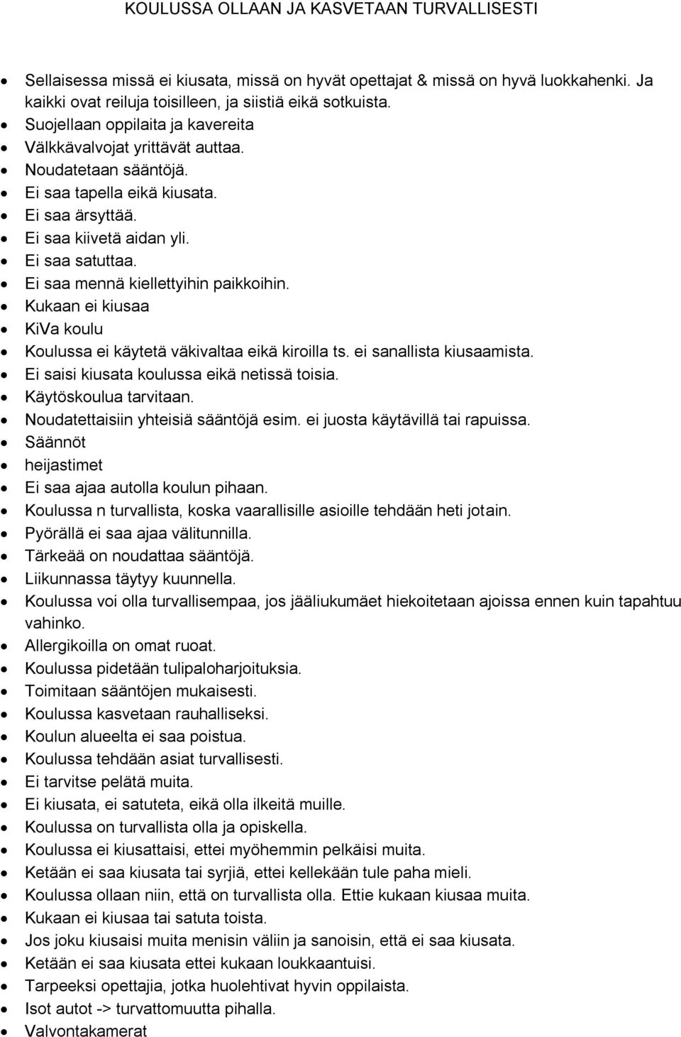 Ei saa mennä kiellettyihin paikkoihin. Kukaan ei kiusaa KiVa koulu Koulussa ei käytetä väkivaltaa eikä kiroilla ts. ei sanallista kiusaamista. Ei saisi kiusata koulussa eikä netissä toisia.