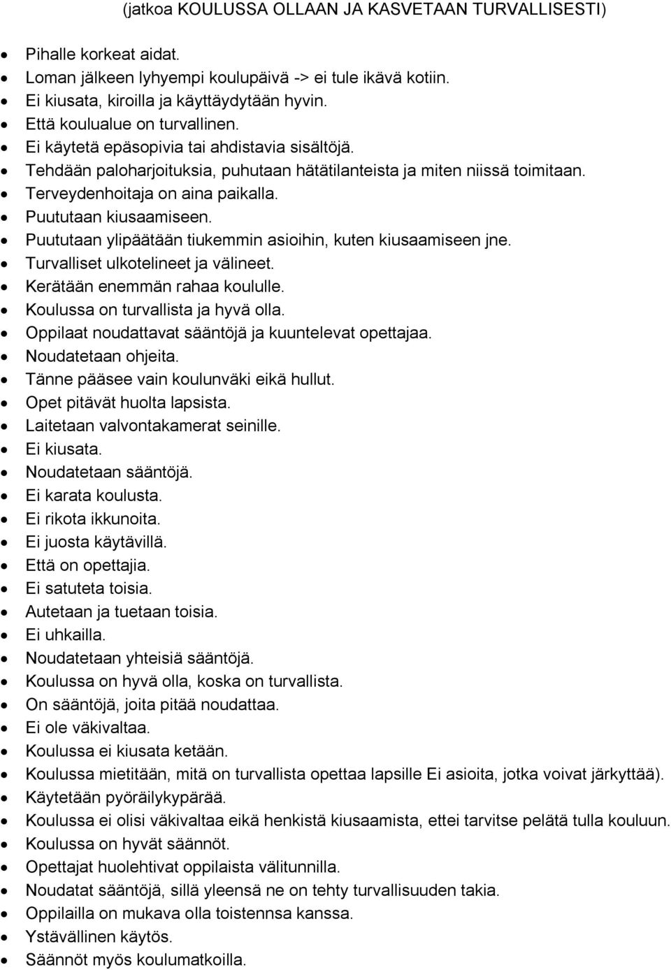 Puututaan kiusaamiseen. Puututaan ylipäätään tiukemmin asioihin, kuten kiusaamiseen jne. Turvalliset ulkotelineet ja välineet. Kerätään enemmän rahaa koululle. Koulussa on turvallista ja hyvä olla.