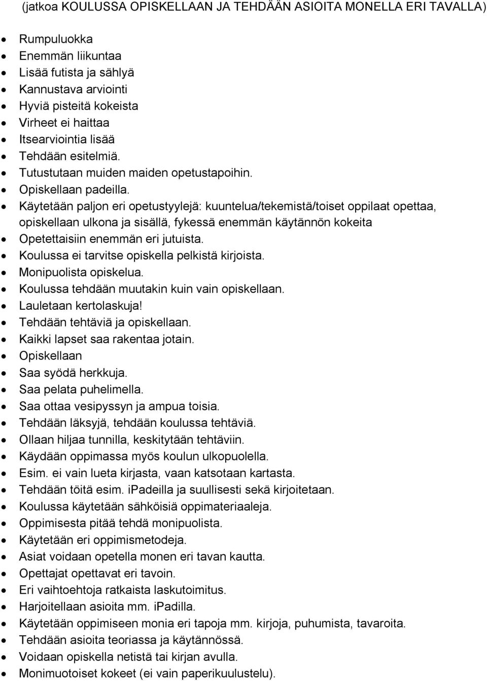 Käytetään paljon eri opetustyylejä: kuuntelua/tekemistä/toiset oppilaat opettaa, opiskellaan ulkona ja sisällä, fykessä enemmän käytännön kokeita Opetettaisiin enemmän eri jutuista.