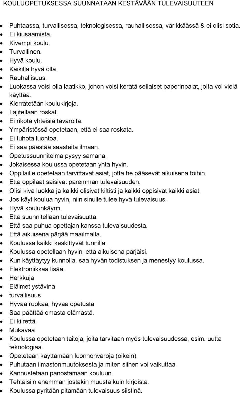 Ei rikota yhteisiä tavaroita. Ympäristössä opetetaan, että ei saa roskata. Ei tuhota luontoa. Ei saa päästää saasteita ilmaan. Opetussuunnitelma pysyy samana. Jokaisessa koulussa opetetaan yhtä hyvin.