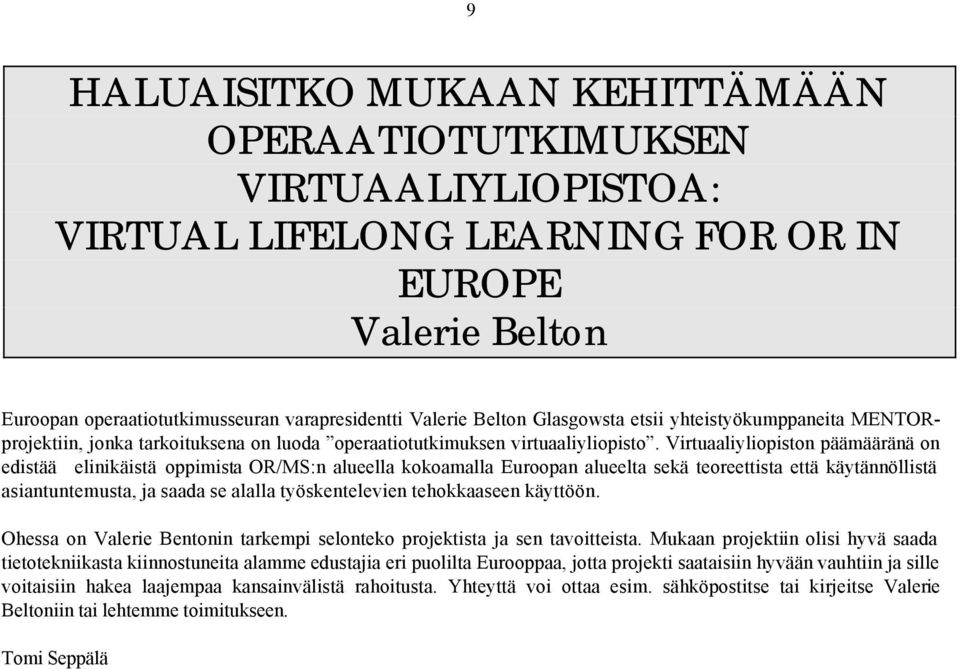 Virtuaaliyliopiston päämääränä on edistää elinikäistä oppimista OR/MS:n alueella kokoamalla Euroopan alueelta sekä teoreettista että käytännöllistä asiantuntemusta, ja saada se alalla työskentelevien