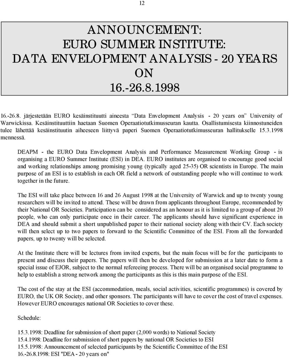 Osallistumisesta kiinnostuneiden tulee lähettää kesäinstituutin aiheeseen liittyvä paperi Suomen Operaatiotutkimusseuran hallitukselle 15.3.1998 mennessä.