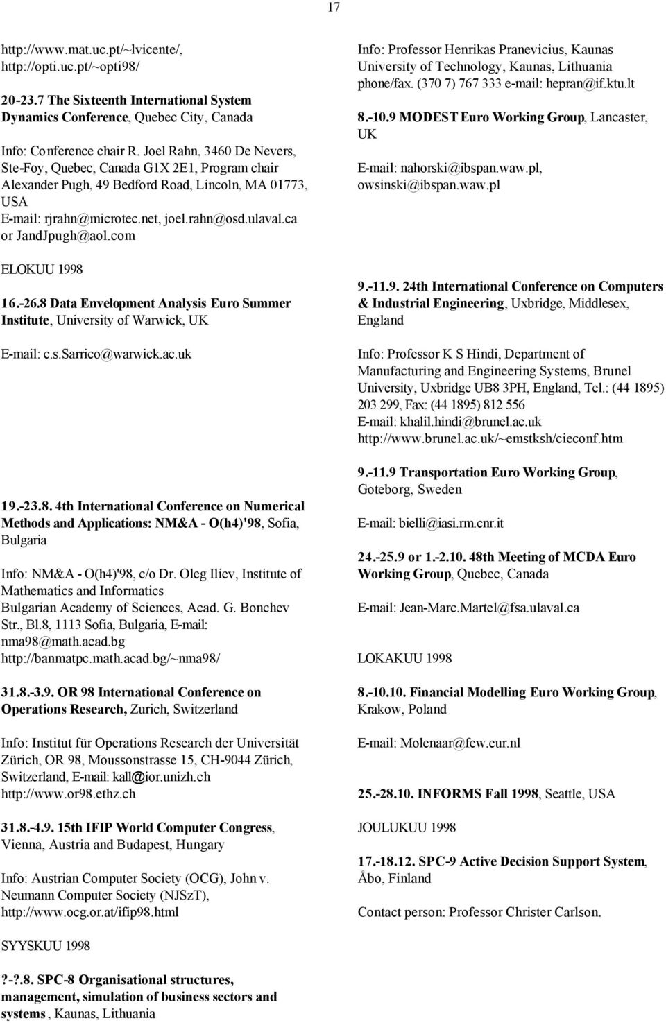 com ELOKUU 1998 16.-26.8 Data Envelopment Analysis Euro Summer Institute, University of Warwick, UK E-mail: c.s.sarrico@warwick.ac.uk 19.-23.8. 4th International Conference on Numerical Methods and Applications: NM&A - O(h4)'98, Sofia, Bulgaria Info: NM&A - O(h4)'98, c/o Dr.