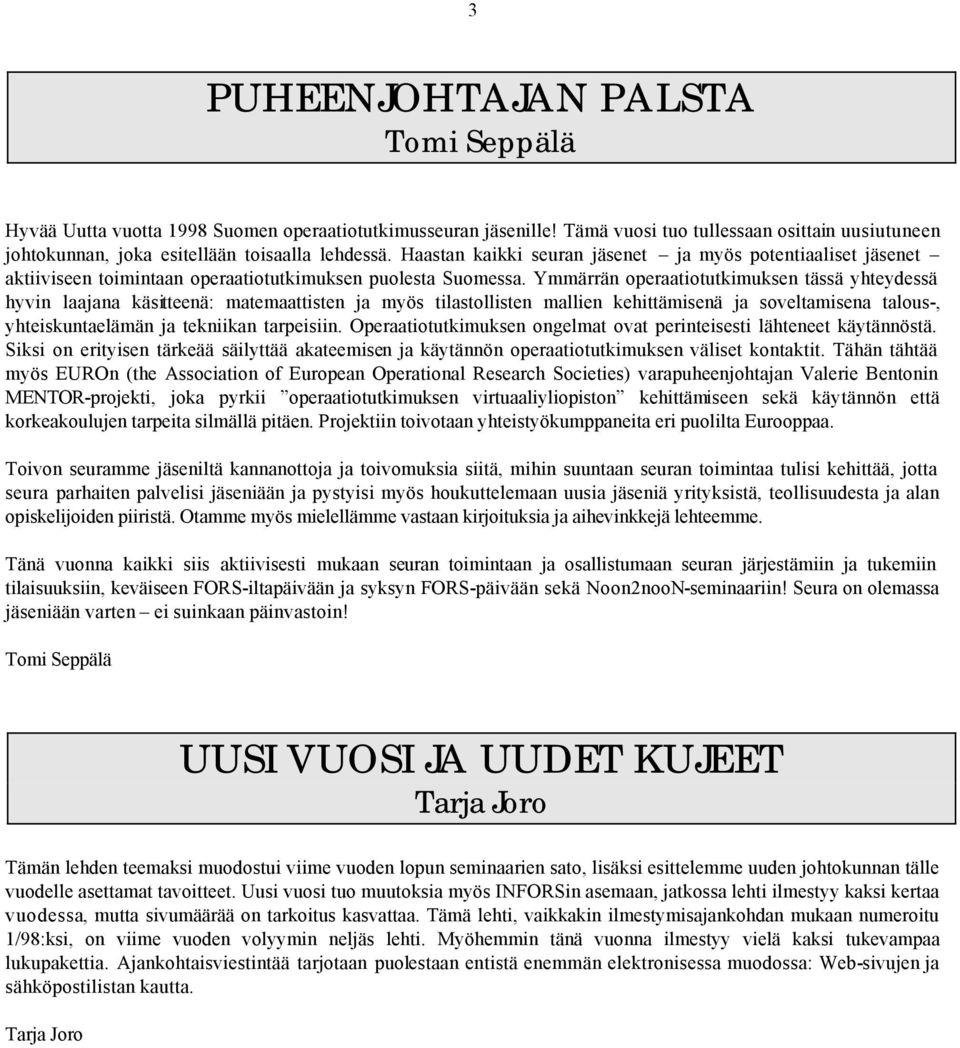 Ymmärrän operaatiotutkimuksen tässä yhteydessä hyvin laajana käsitteenä: matemaattisten ja myös tilastollisten mallien kehittämisenä ja soveltamisena talous-, yhteiskuntaelämän ja tekniikan