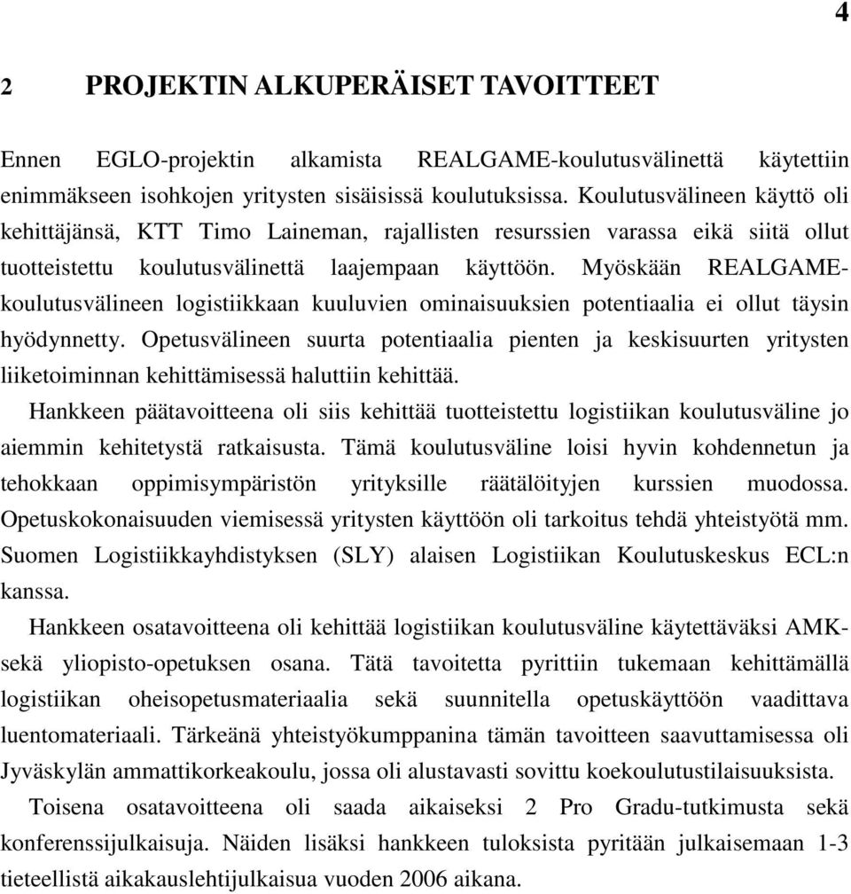 Myöskään REALGAMEkoulutusvälineen logistiikkaan kuuluvien ominaisuuksien potentiaalia ei ollut täysin hyödynnetty.