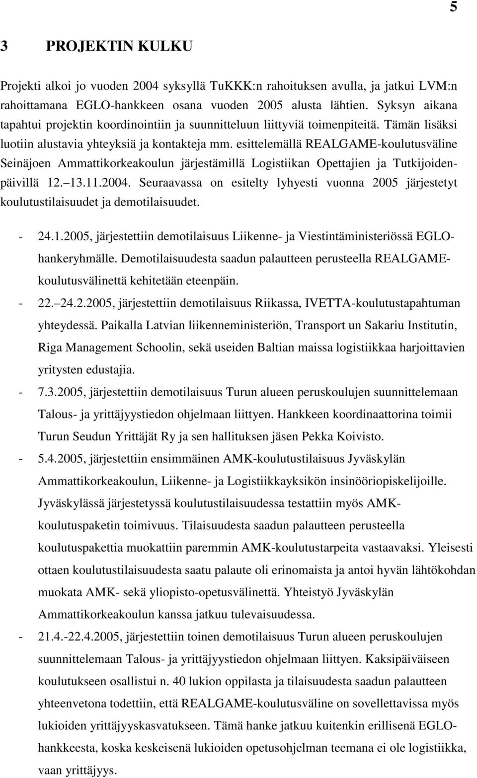 esittelemällä REALGAME-koulutusväline Seinäjoen Ammattikorkeakoulun järjestämillä Logistiikan Opettajien ja Tutkijoidenpäivillä 12. 13.11.2004.
