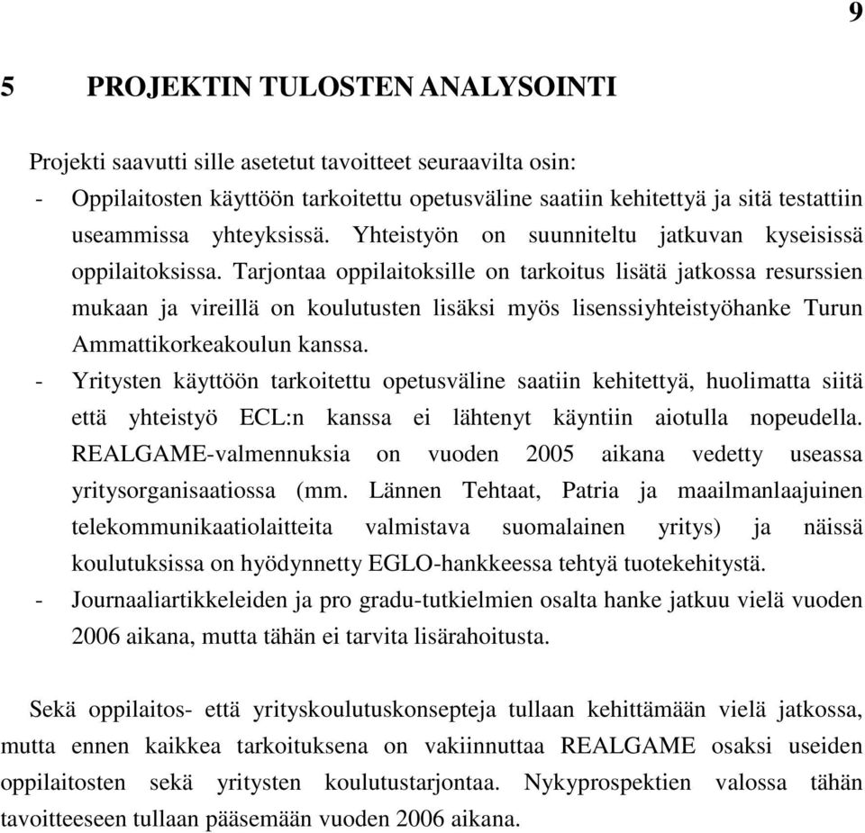 Tarjontaa oppilaitoksille on tarkoitus lisätä jatkossa resurssien mukaan ja vireillä on koulutusten lisäksi myös lisenssiyhteistyöhanke Turun Ammattikorkeakoulun kanssa.