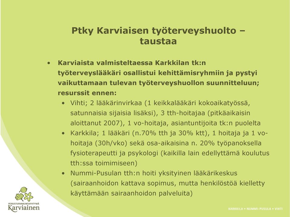 asiantuntijoita tk:n puolelta Karkkila; 1 lääkäri (n.70% tth ja 30% ktt), 1 hoitaja ja 1 vohoitaja (30h/vko) sekä osa-aikaisina n.