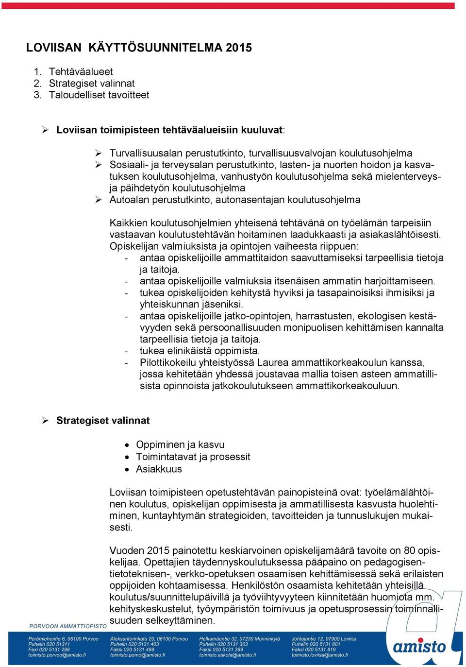 nuorten hoidon ja kasvatuksen koulutusohjelma, vanhustyön koulutusohjelma sekä mielenterveysja päihdetyön koulutusohjelma Autoalan perustutkinto, autonasentajan koulutusohjelma Kaikkien