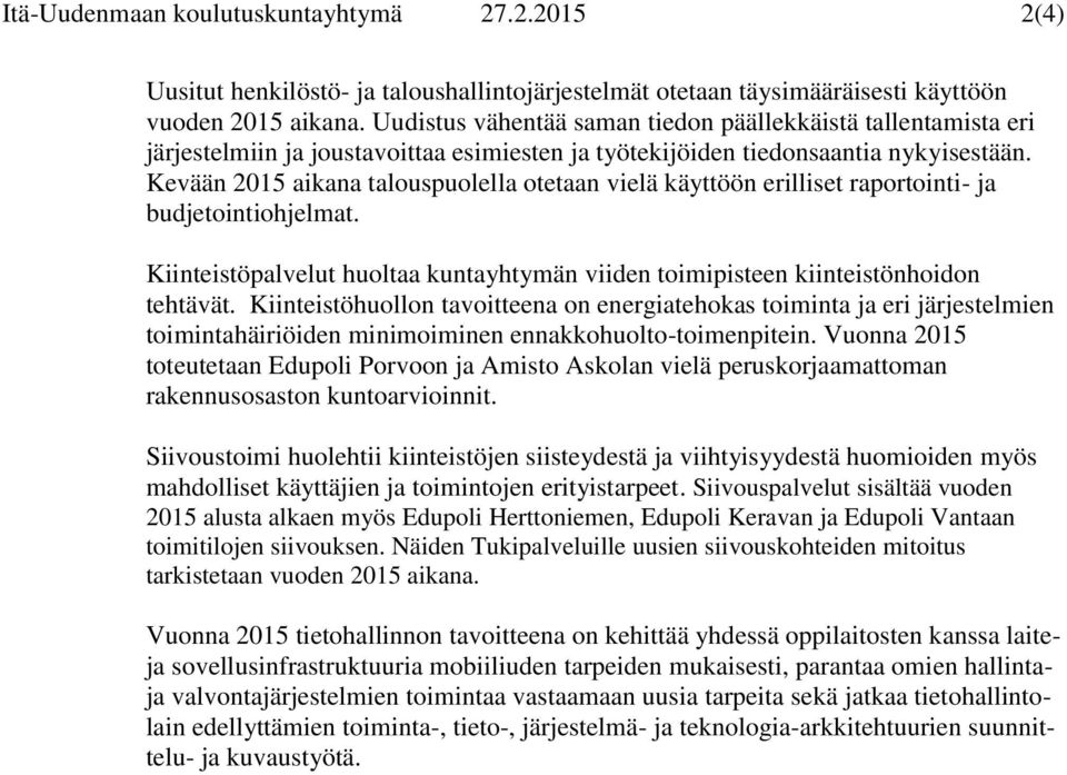 Kevään 2015 aikana talouspuolella otetaan vielä käyttöön erilliset raportointi- ja budjetointiohjelmat. Kiinteistöpalvelut huoltaa kuntayhtymän viiden toimipisteen kiinteistönhoidon tehtävät.