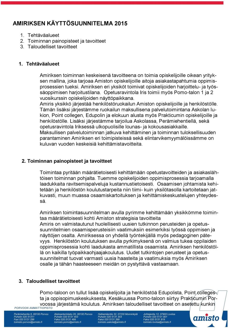 Amiriksen eri yksiköt toimivat opiskelijoiden harjoittelu- ja työssäoppimisen harjoitustilana. Opetusravintola Iris toimii myös Pomo-talon 1 ja 2 vuosikurssin opiskelijoiden näyttöpaikkana.