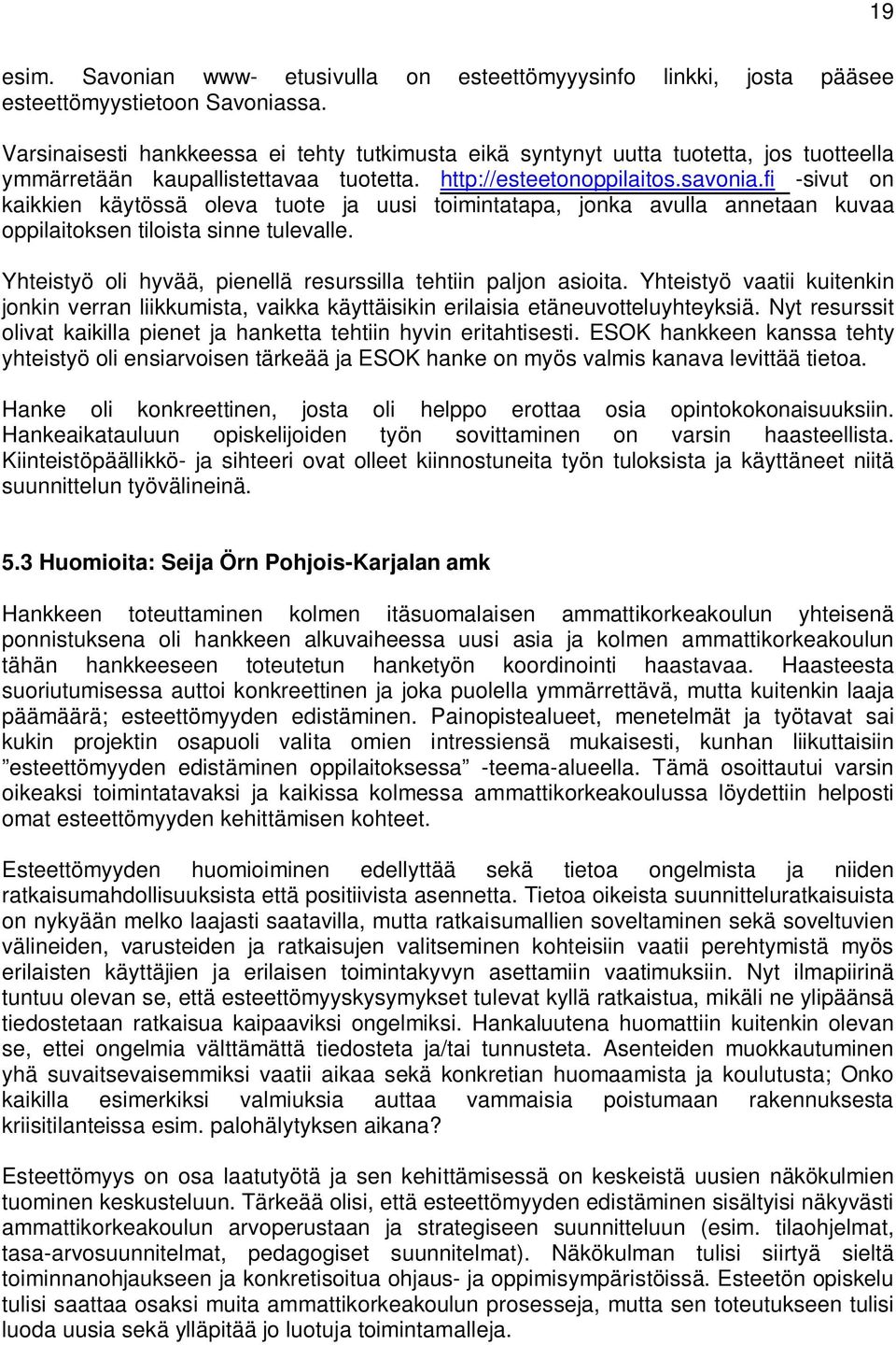 fi -sivut on kaikkien käytössä oleva tuote ja uusi toimintatapa, jonka avulla annetaan kuvaa oppilaitoksen tiloista sinne tulevalle. Yhteistyö oli hyvää, pienellä resurssilla tehtiin paljon asioita.