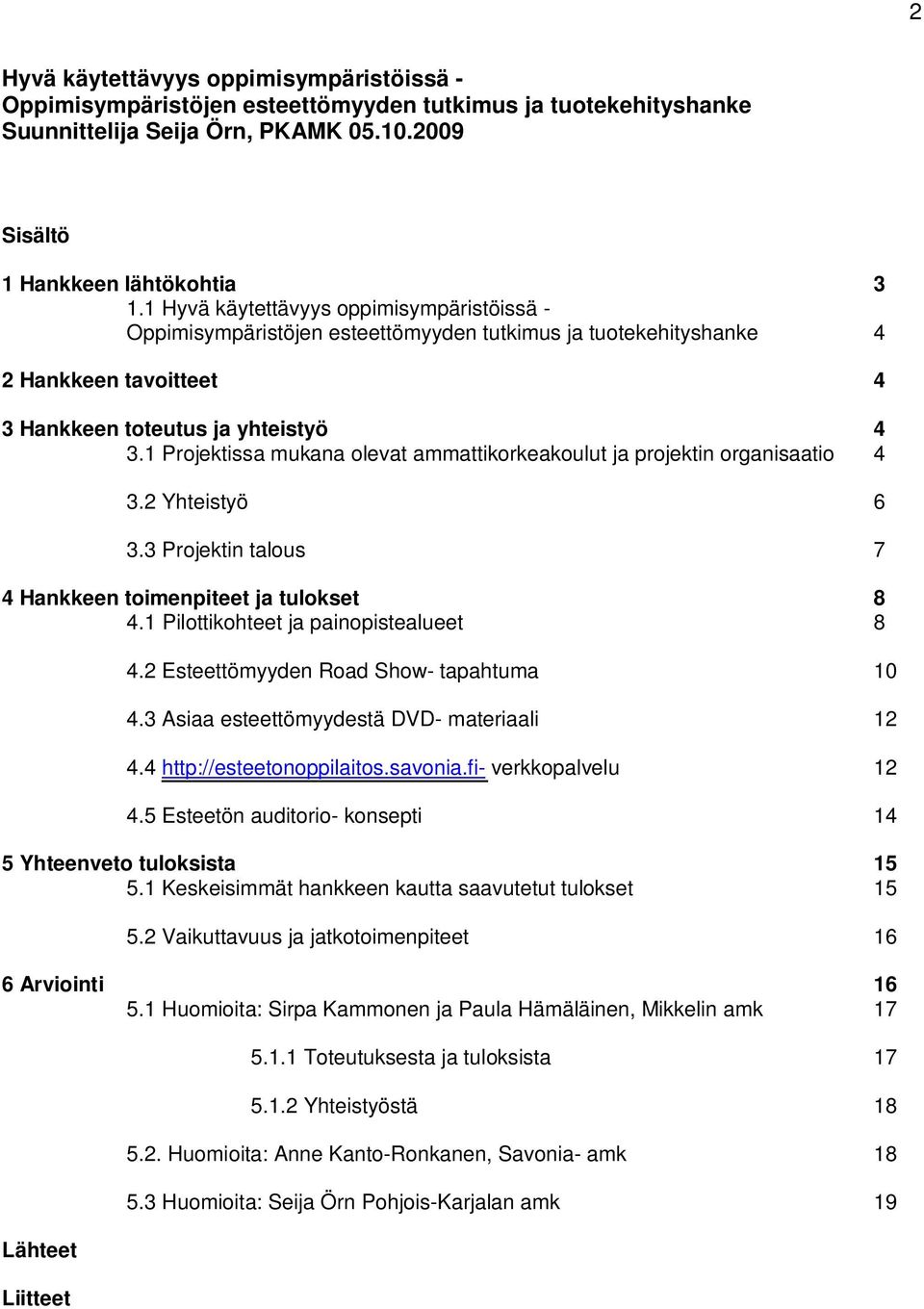 1 Projektissa mukana olevat ammattikorkeakoulut ja projektin organisaatio 4 3.2 Yhteistyö 6 3.3 Projektin talous 7 4 Hankkeen toimenpiteet ja tulokset 8 4.1 Pilottikohteet ja painopistealueet 8 4.