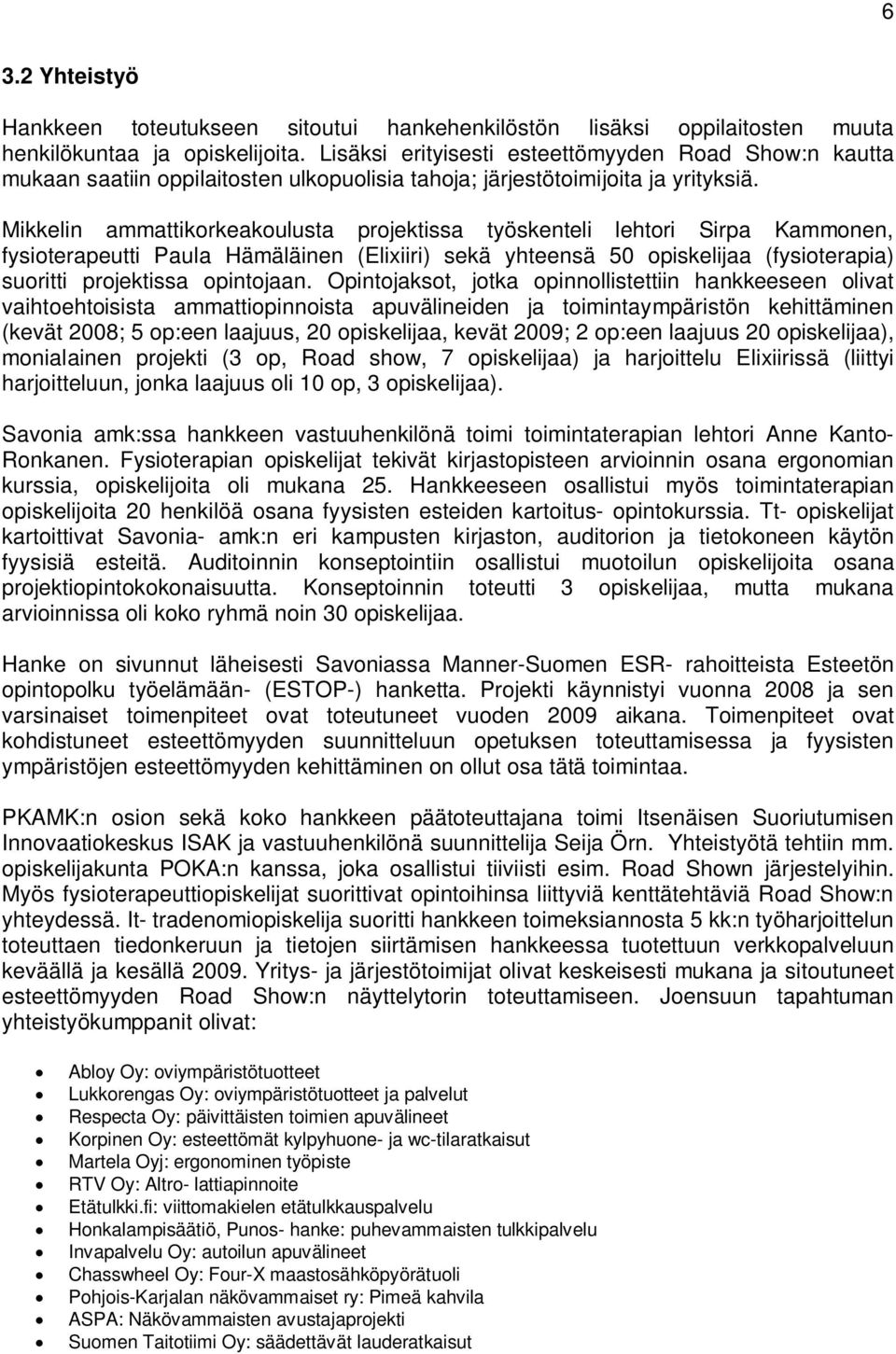 Mikkelin ammattikorkeakoulusta projektissa työskenteli lehtori Sirpa Kammonen, fysioterapeutti Paula Hämäläinen (Elixiiri) sekä yhteensä 50 opiskelijaa (fysioterapia) suoritti projektissa opintojaan.