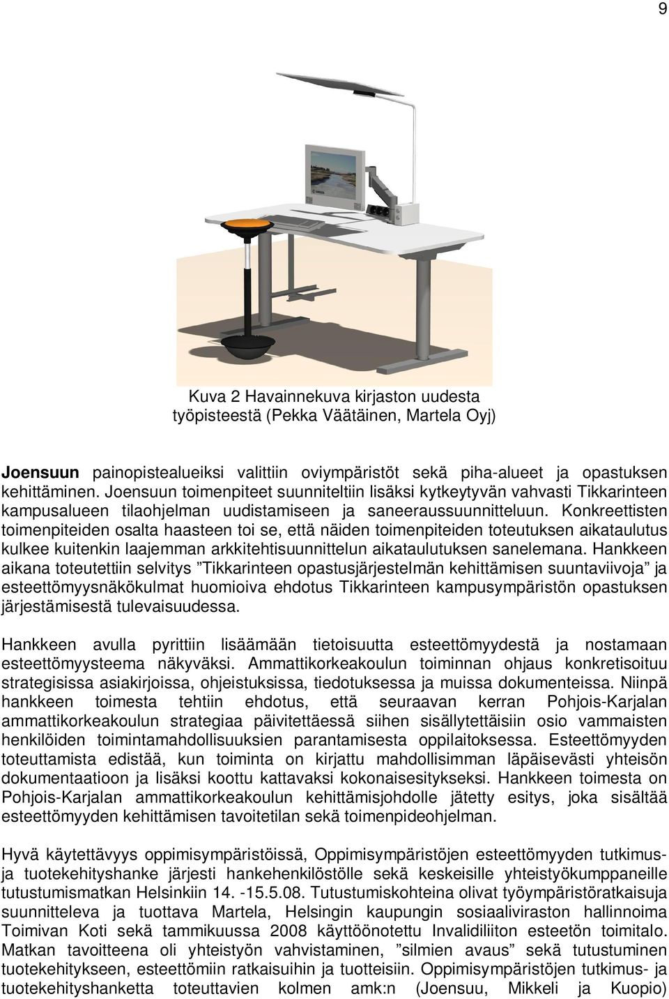 Konkreettisten toimenpiteiden osalta haasteen toi se, että näiden toimenpiteiden toteutuksen aikataulutus kulkee kuitenkin laajemman arkkitehtisuunnittelun aikataulutuksen sanelemana.